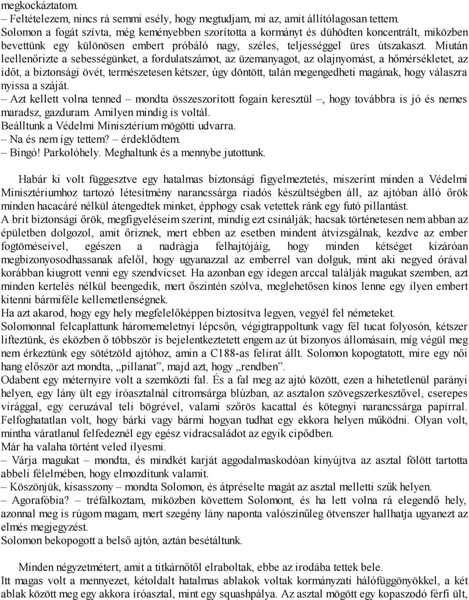 Miután leellenőrizte a sebességünket, a fordulatszámot, az üzemanyagot, az olajnyomást, a hőmérsékletet, az időt, a biztonsági övét, természetesen kétszer, úgy döntött, talán megengedheti magának,