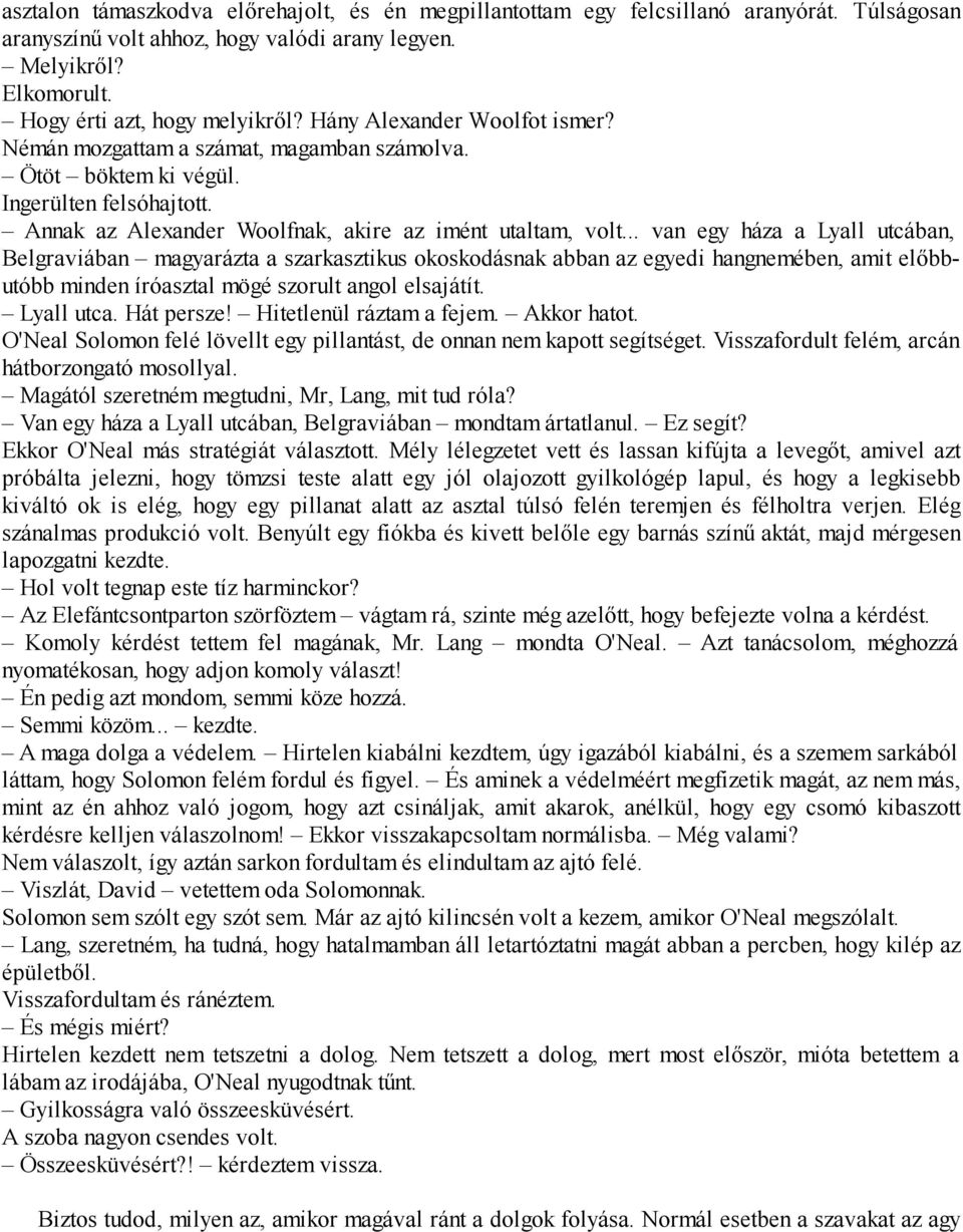 .. van egy háza a Lyall utcában, Belgraviában magyarázta a szarkasztikus okoskodásnak abban az egyedi hangnemében, amit előbbutóbb minden íróasztal mögé szorult angol elsajátít. Lyall utca.