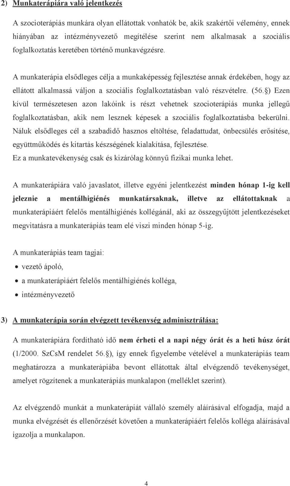 A munkaterápia elsődleges célja a munkaképesség fejlesztése annak érdekében, hogy az ellátott alkalmassá váljon a szociális foglalkoztatásban való részvételre. (56.