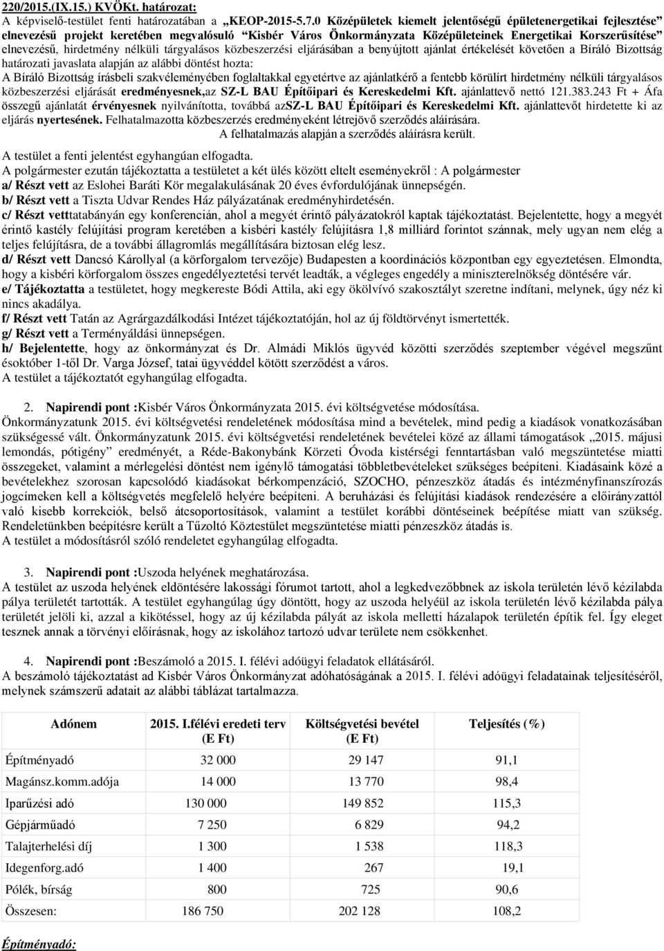 nélküli tárgyalásos közbeszerzési eljárásában a benyújtott ajánlat értékelését követően a Bíráló Bizottság határozati javaslata alapján az alábbi döntést hozta: A Bíráló Bizottság írásbeli