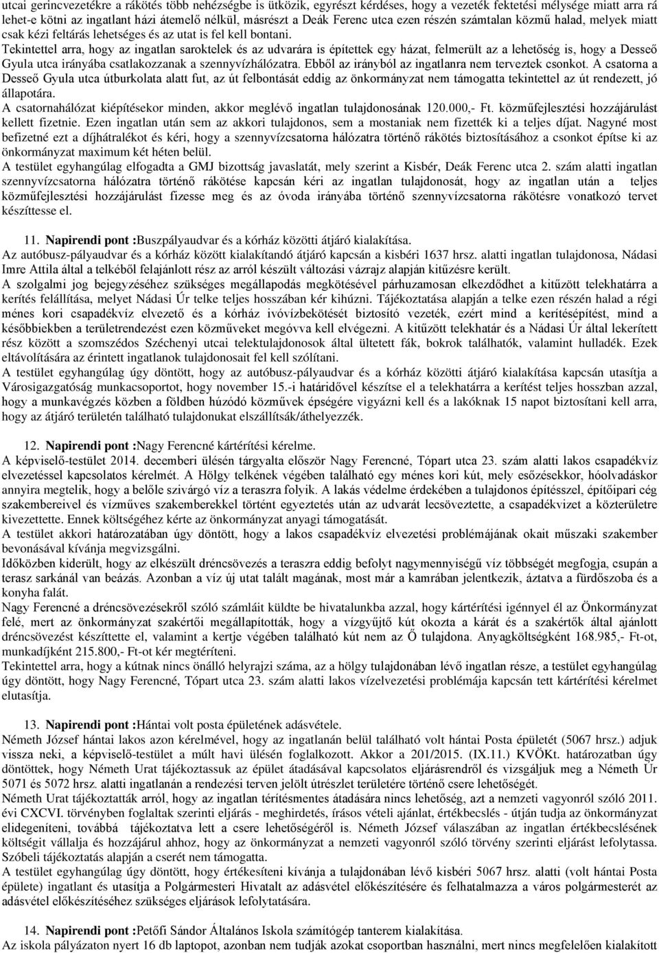 Tekintettel arra, hogy az ingatlan saroktelek és az udvarára is építettek egy házat, felmerült az a lehetőség is, hogy a Desseő Gyula utca irányába csatlakozzanak a szennyvízhálózatra.