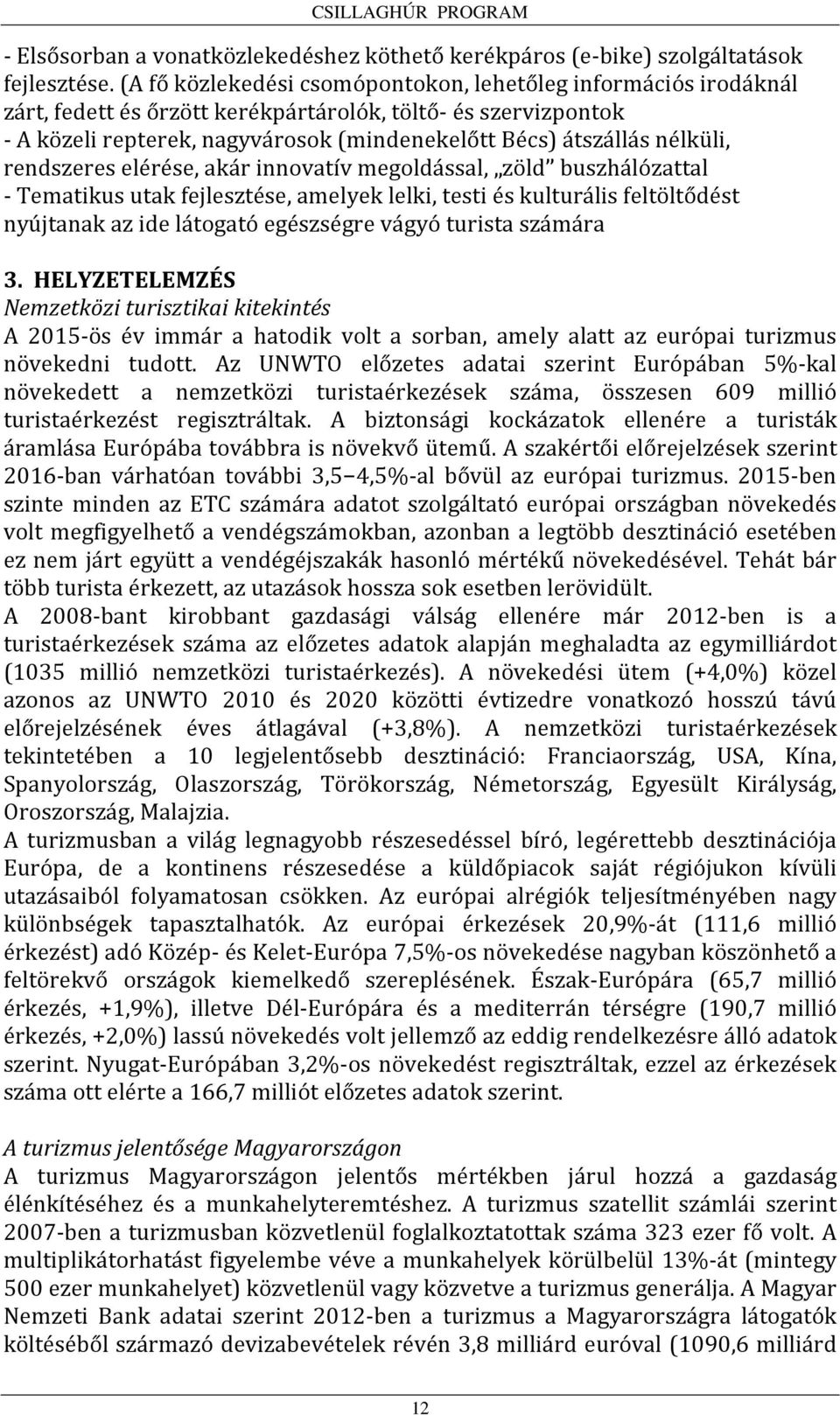 nélküli, rendszeres elérése, akár innovatív megoldással, zöld buszhálózattal - Tematikus utak fejlesztése, amelyek lelki, testi és kulturális feltöltődést nyújtanak az ide látogató egészségre vágyó