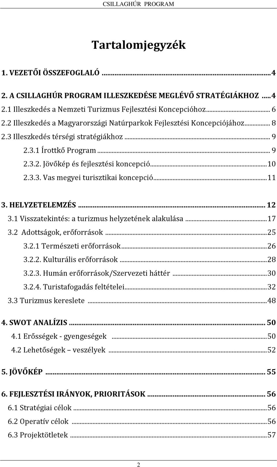 .. 11 3. HELYZETELEMZÉS... 12 3.1 Visszatekintés: a turizmus helyzetének alakulása... 17 3.2 Adottságok, erőforrások... 25 3.2.1 Természeti erőforrások... 26 3.2.2. Kulturális erőforrások... 28 3.2.3. Humán erőforrások/szervezeti háttér.