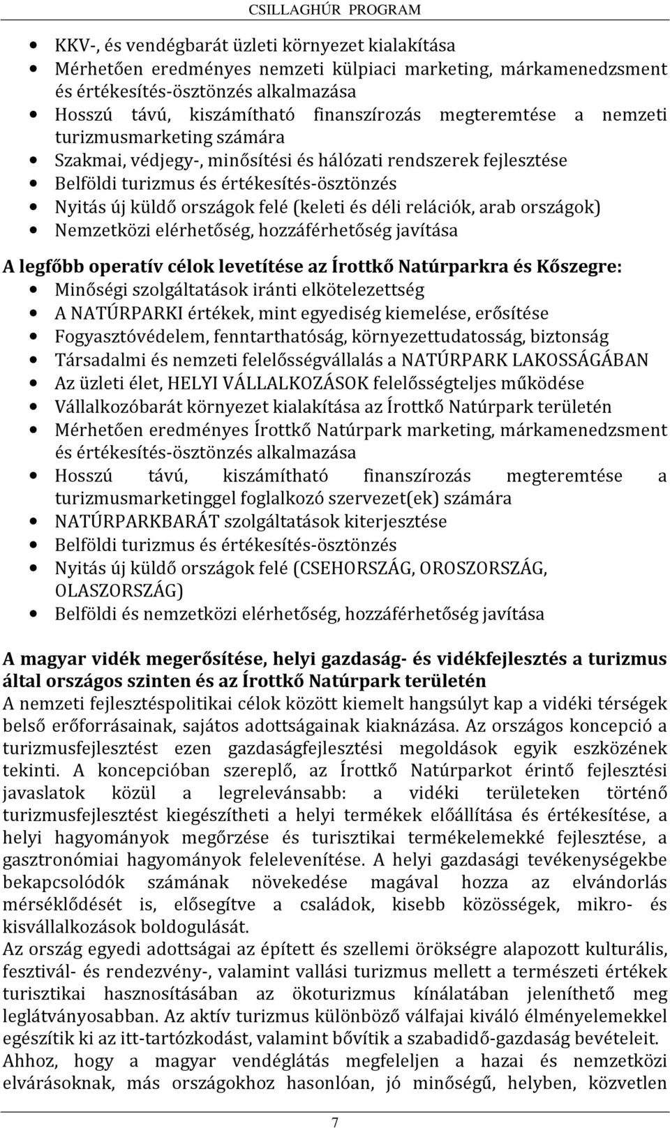 déli relációk, arab országok) Nemzetközi elérhetőség, hozzáférhetőség javítása A legfőbb operatív célok levetítése az Írottkő Natúrparkra és Kőszegre: Minőségi szolgáltatások iránti elkötelezettség A