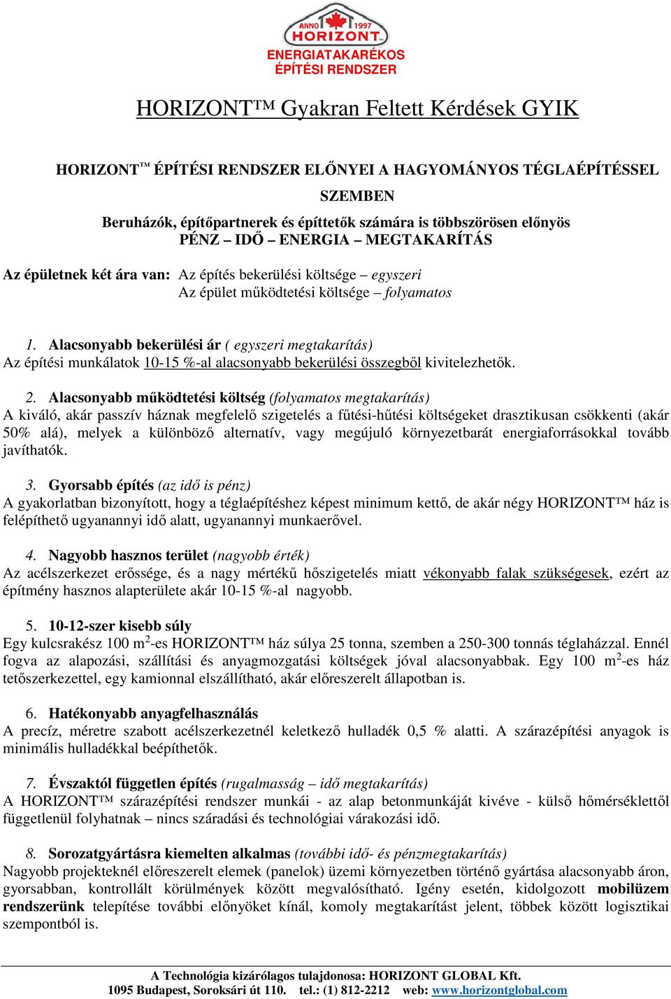 Alacsonyabb bekerülési ár ( egyszeri megtakarítás) Az építési munkálatok 10-15 %-al alacsonyabb bekerülési összegből kivitelezhetők. 2.