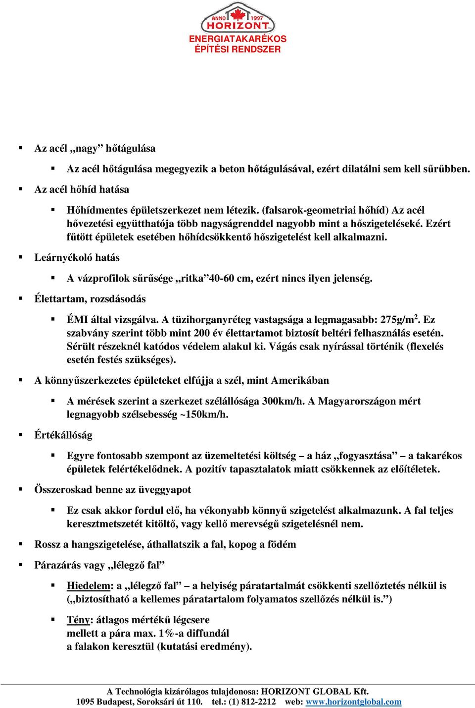 Leárnyékoló hatás A vázprofilok sűrűsége ritka 40-60 cm, ezért nincs ilyen jelenség. Élettartam, rozsdásodás ÉMI által vizsgálva. A tüzihorganyréteg vastagsága a legmagasabb: 275g/m 2.