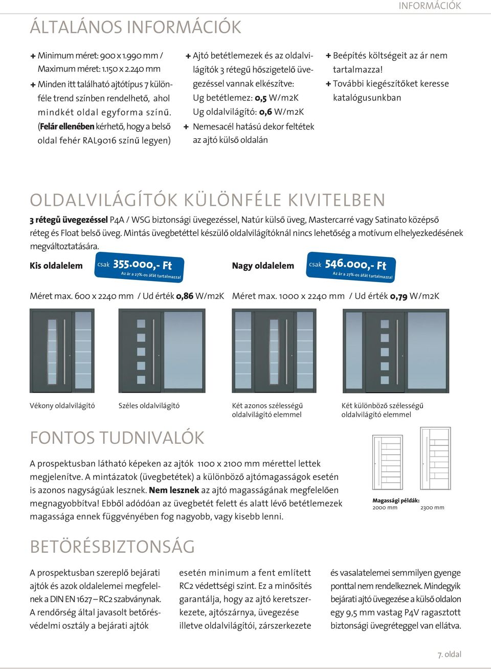 (Felár ellenében kérhető, hogy a belső oldal fehér RAL9016 színű legyen) + Ajtó betétlemezek és az oldalvilágítók 3 rétegű hőszigetelő üve- tartalmazza!