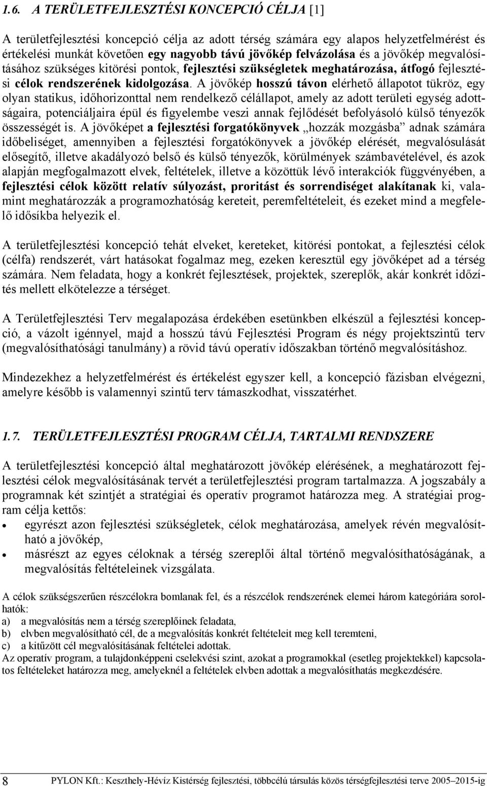 A jövőkép hosszú távon elérhető állapotot tükröz, egy olyan statikus, időhorizonttal nem rendelkező célállapot, amely az adott területi egység adottságaira, potenciáljaira épül és figyelembe veszi