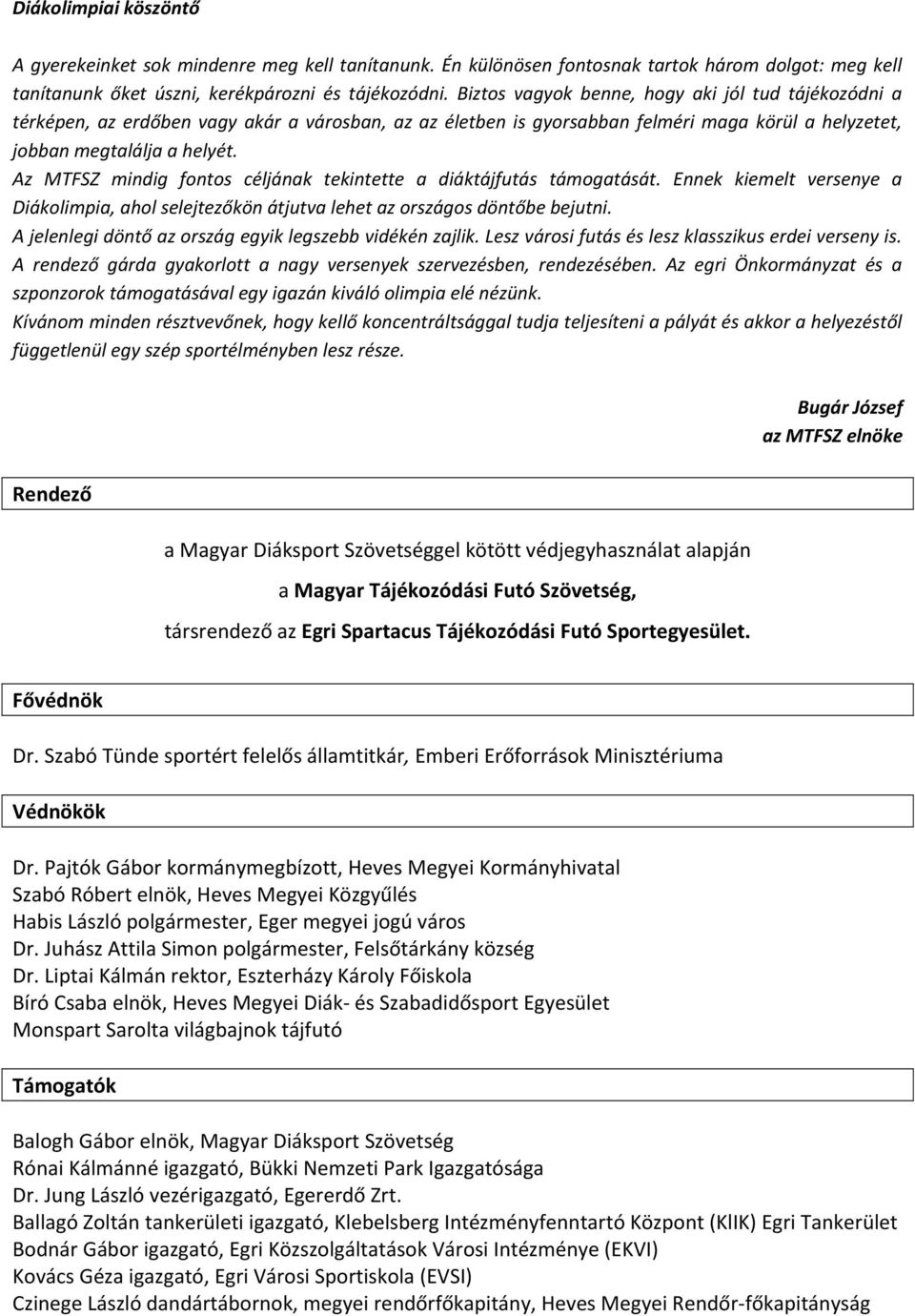 Az MTFSZ mindig fontos céljának tekintette a diáktájfutás támogatását. Ennek kiemelt versenye a Diákolimpia, ahol selejtezőkön átjutva lehet az országos döntőbe bejutni.