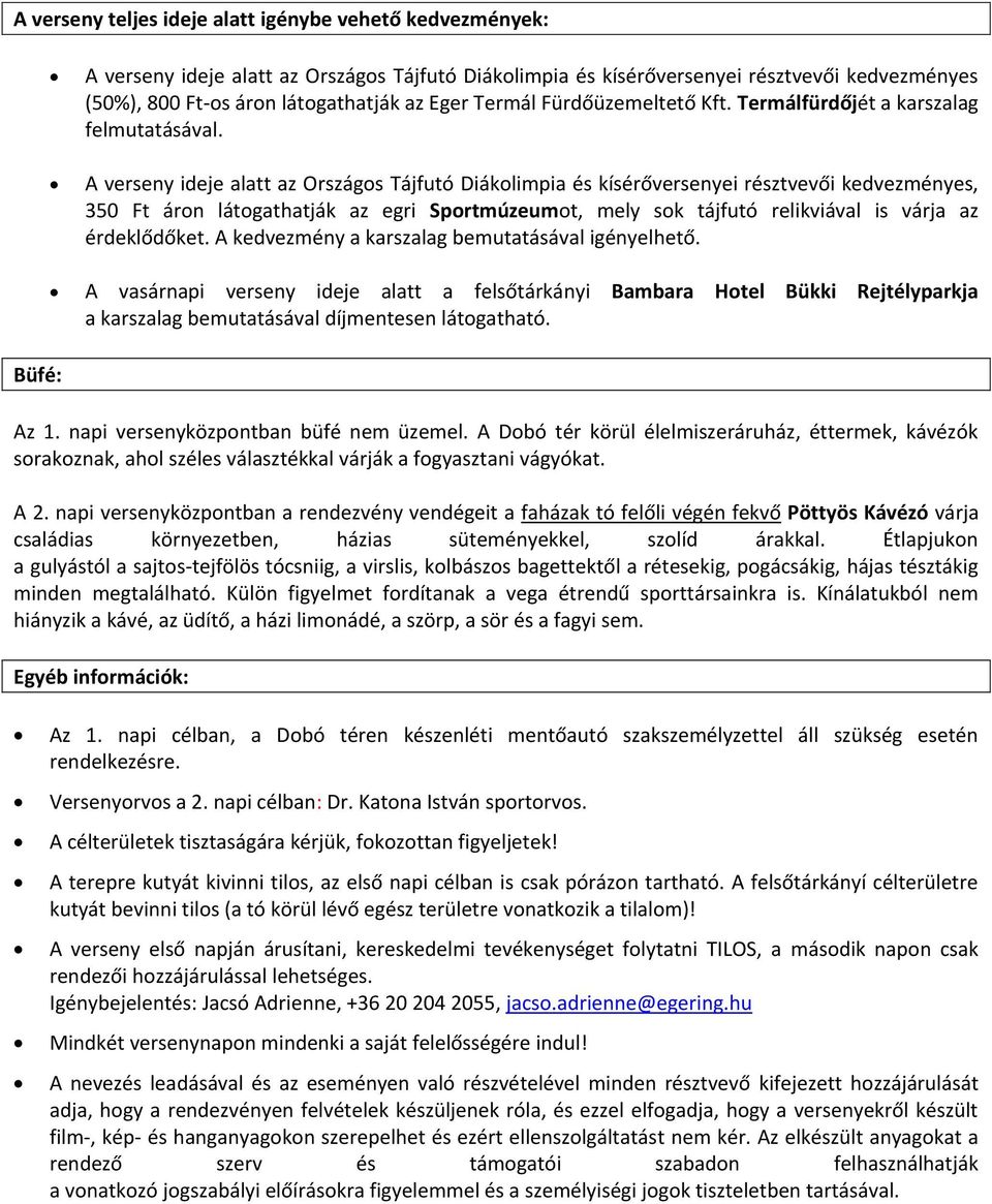 A verseny ideje alatt az Országos Tájfutó Diákolimpia és kísérőversenyei résztvevői kedvezményes, 350 Ft áron látogathatják az egri Sportmúzeumot, mely sok tájfutó relikviával is várja az