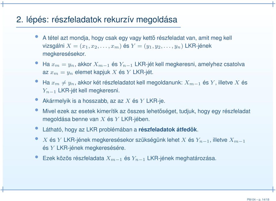 Ha xm y n, akkor két részfeladatot kell megoldanunk: X m 1 és Y, illetve X és Y n 1 LKR-jét kell megkeresni. Akármelyik is a hosszabb, az az X és Y LKR-je.