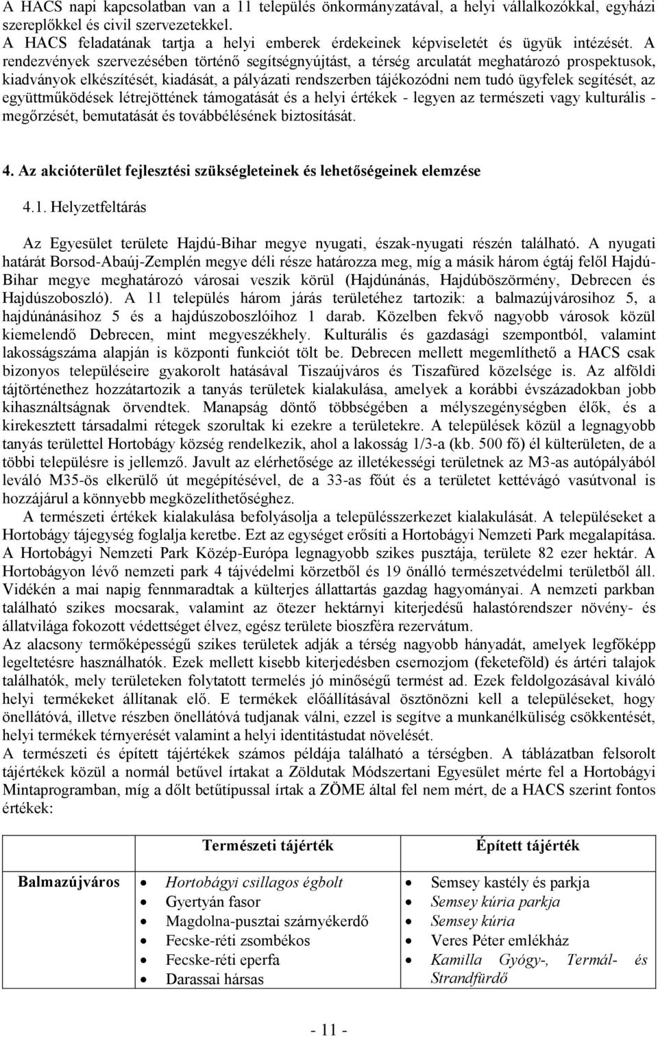 A rendezvények szervezésében történő segítségnyújtást, a térség arculatát meghatározó prospektusok, kiadványok elkészítését, kiadását, a pályázati rendszerben tájékozódni nem tudó ügyfelek segítését,