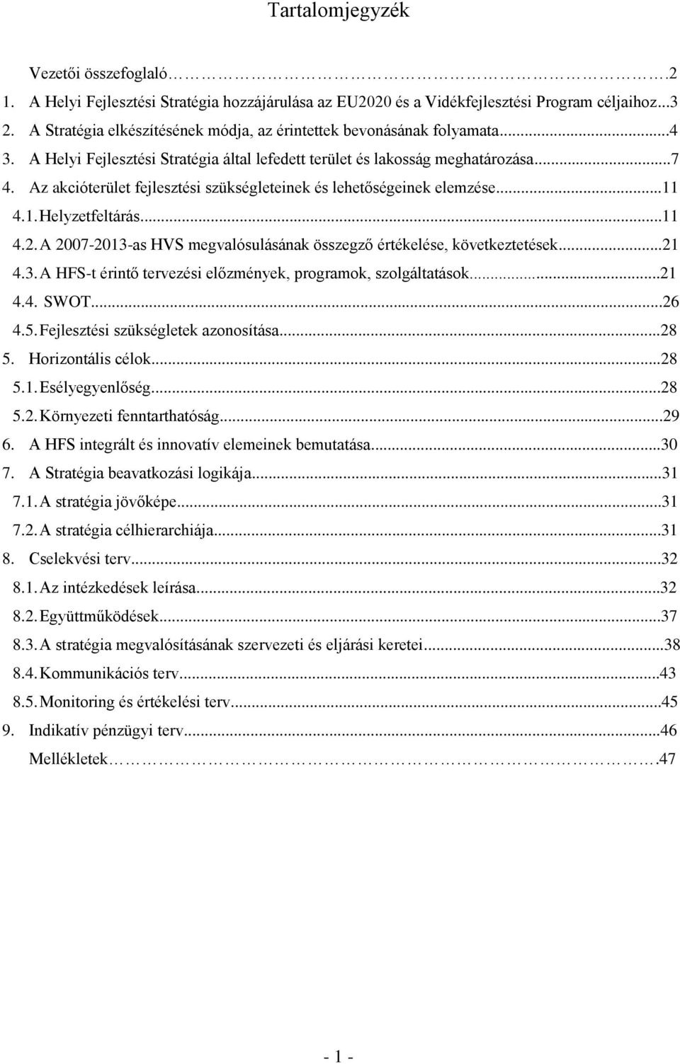 Az akcióterület fejlesztési szükségleteinek és lehetőségeinek elemzése...11 4.1. Helyzetfeltárás...11 4.2. A 2007-2013-as HVS megvalósulásának összegző értékelése, következtetések...21 4.3. A HFS-t érintő tervezési előzmények, programok, szolgáltatások.