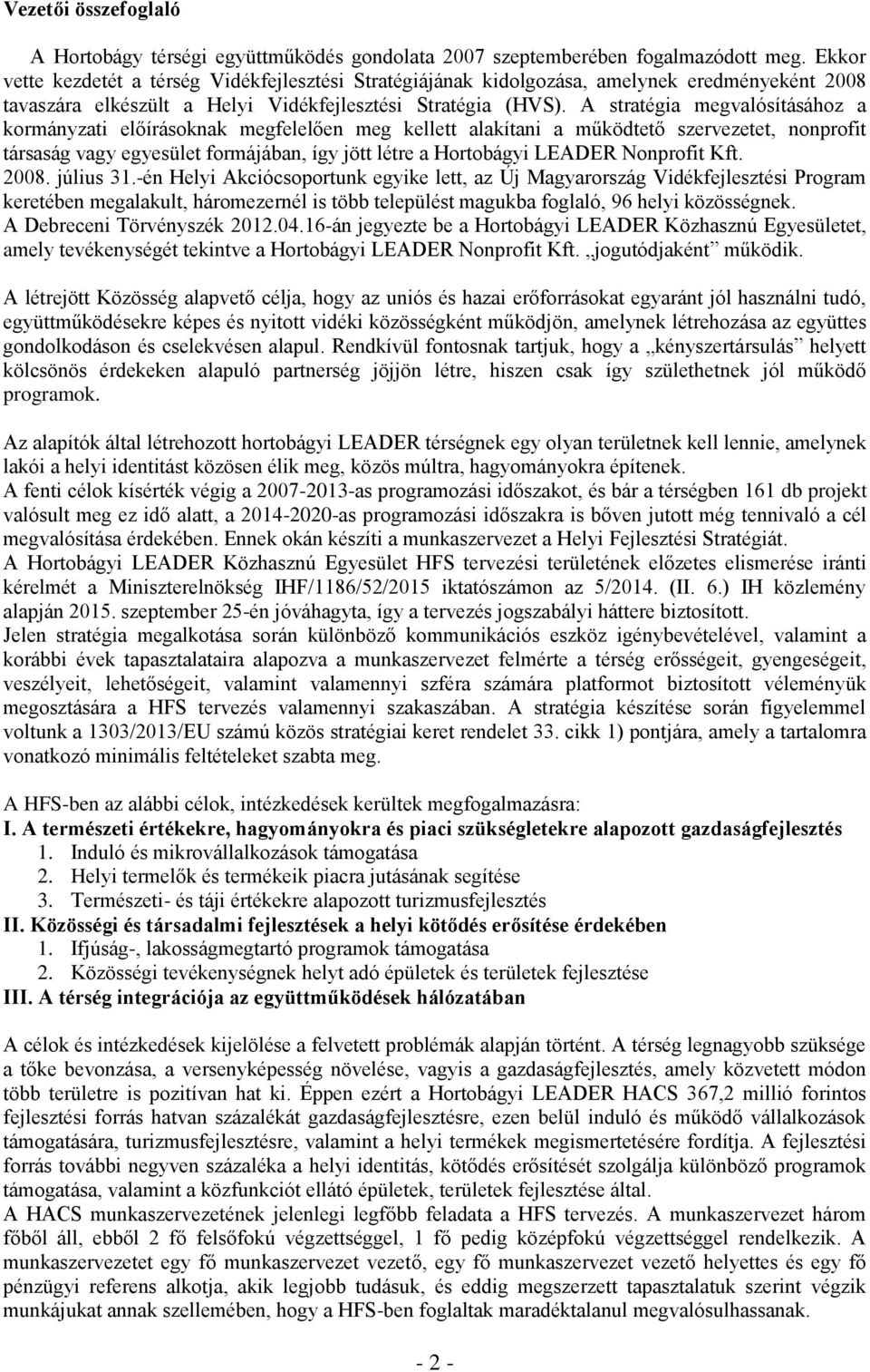 A stratégia megvalósításához a kormányzati előírásoknak megfelelően meg kellett alakítani a működtető szervezetet, nonprofit társaság vagy egyesület formájában, így jött létre a Hortobágyi LEADER