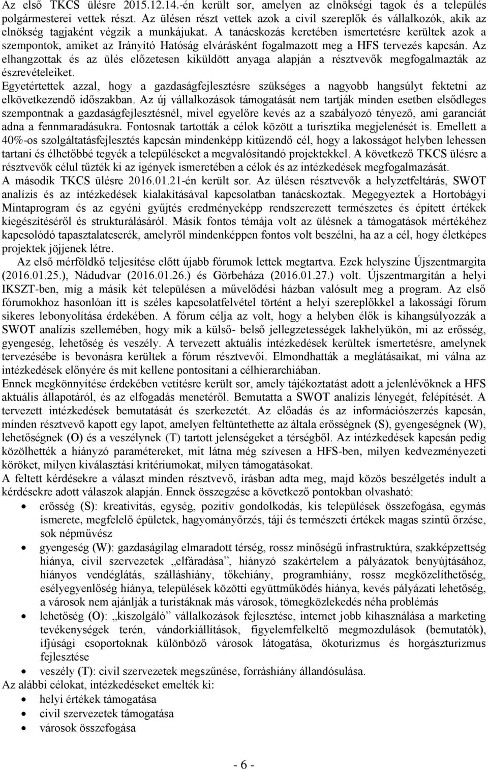 A tanácskozás keretében ismertetésre kerültek azok a szempontok, amiket az Irányító Hatóság elvárásként fogalmazott meg a HFS tervezés kapcsán.