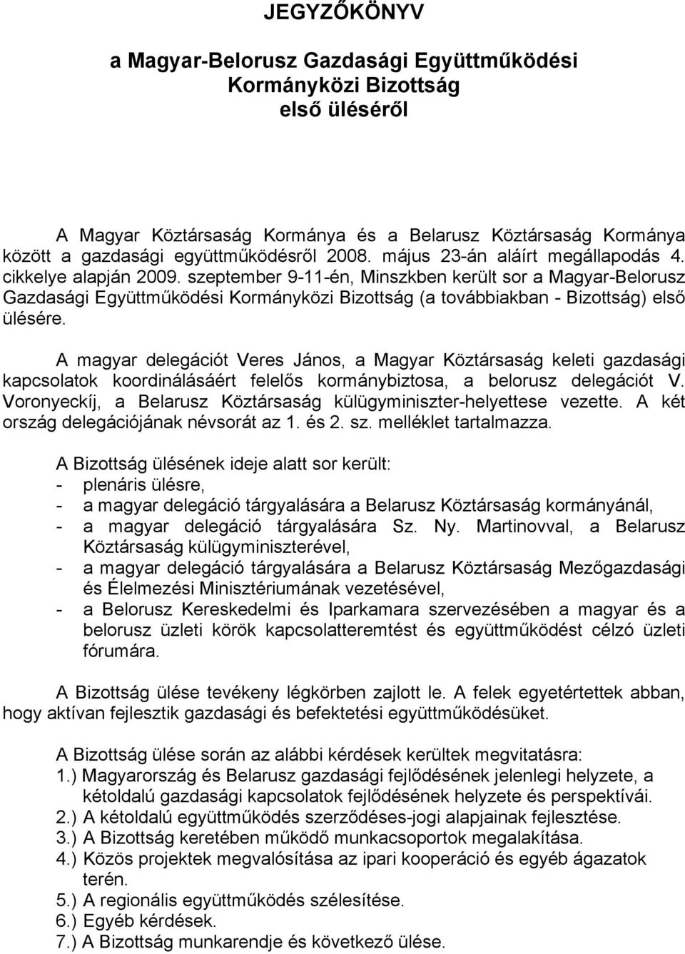 szeptember 9-11-én, Minszkben került sor a Magyar-Belorusz Gazdasági Együttműködési Kormányközi Bizottság (a továbbiakban - Bizottság) első ülésére.