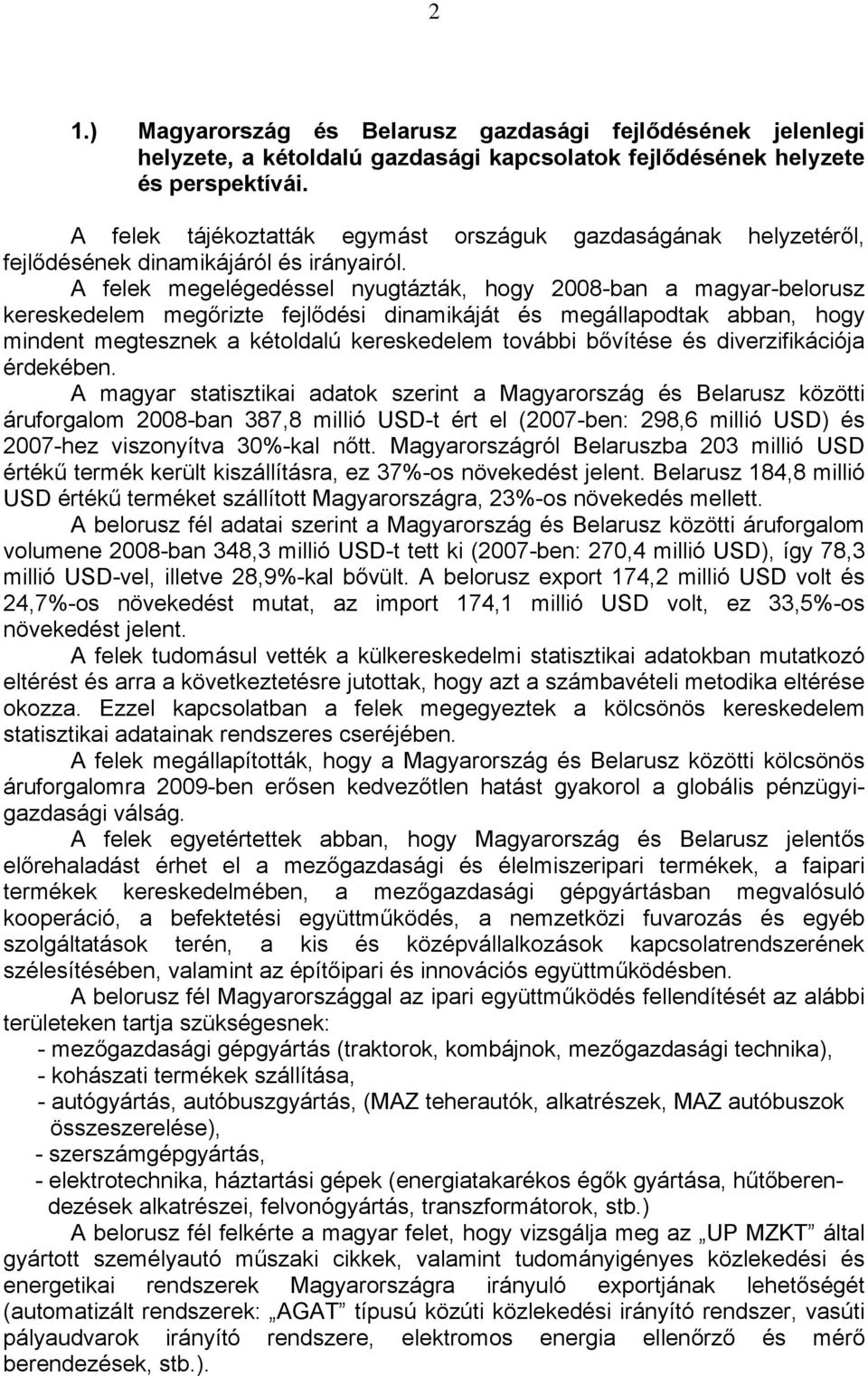 A felek megelégedéssel nyugtázták, hogy 2008-ban a magyar-belorusz kereskedelem megőrizte fejlődési dinamikáját és megállapodtak abban, hogy mindent megtesznek a kétoldalú kereskedelem további