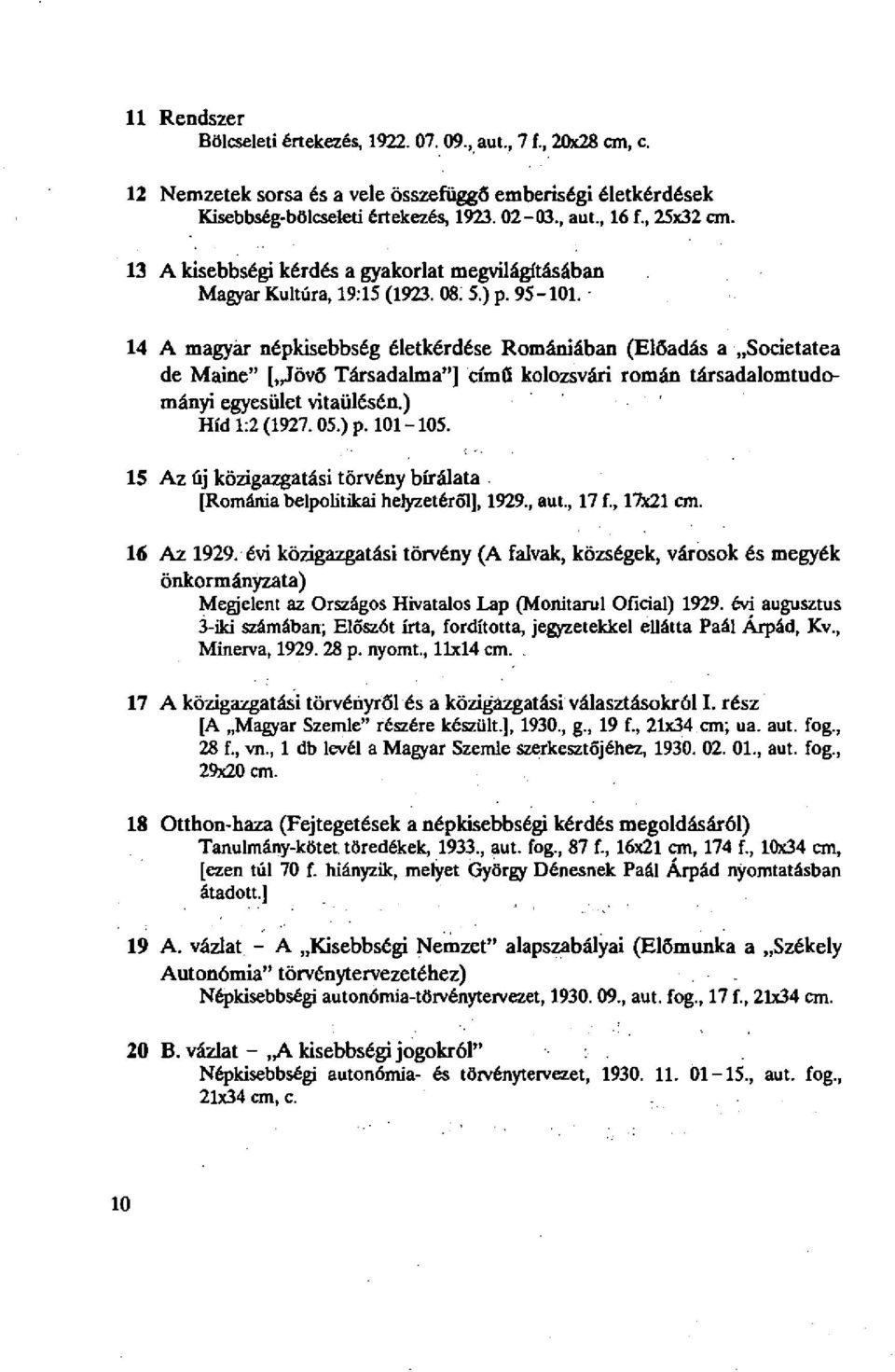 14 A magyar népkisebbség életkérdése Romániában (Előadás a Societatea de Maine" [ Jövő Társadalma"] című kolozsvári román társadalomtudományi egyesület vitaülésén.) Híd 1:2 (1927.05.) p. 101-105.