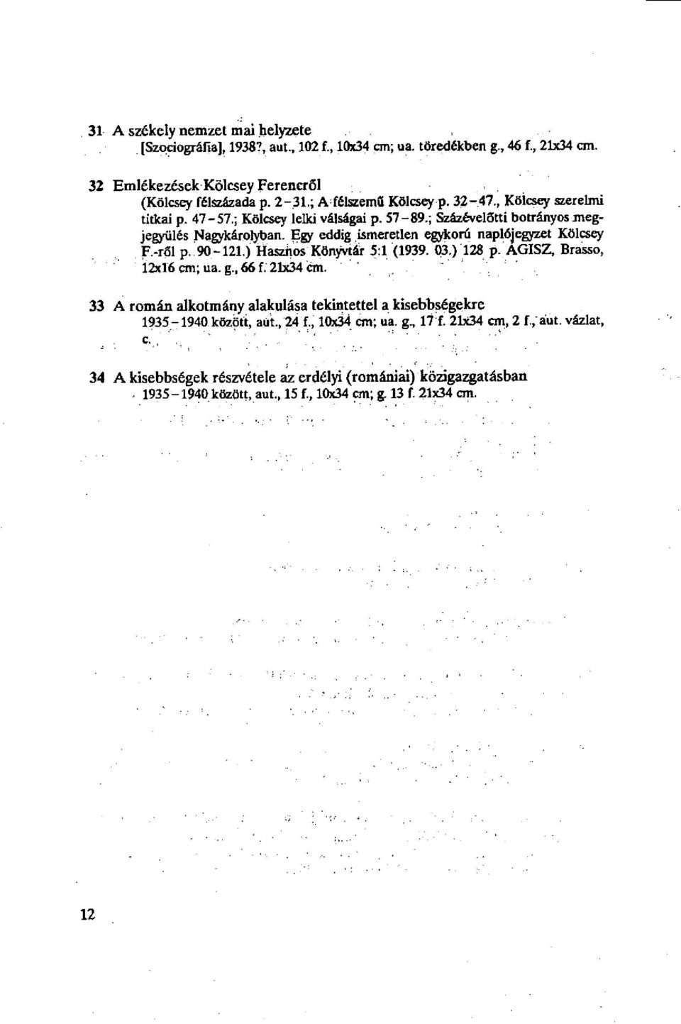 Egy eddig ismeretlen egykorú naplójegyzet Kölcsey F.-ről p. 90-121.) Hasznos Könyvtár 5:1 (1939. 03.) 128 p. AGISZ, Brassó, 12x16 cm; ua. g., 66 f. 21x34 cm.