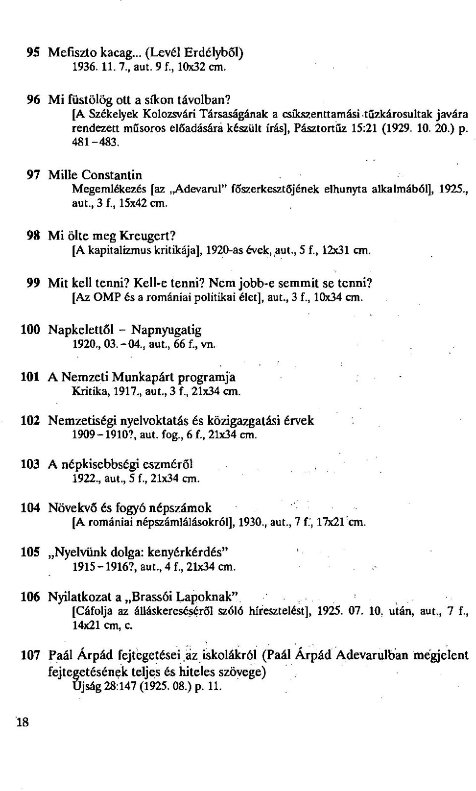 97 Mille Constantin Megemlékezés [az Adevarul" főszerkesztőjének elhunyta alkalmából], 1925., aut., 3 f., 15x42 cm. 98 Mi ölte meg Kreugert? [A kapitalizmus kritikája], 1920-as évek, aut., 5 f.