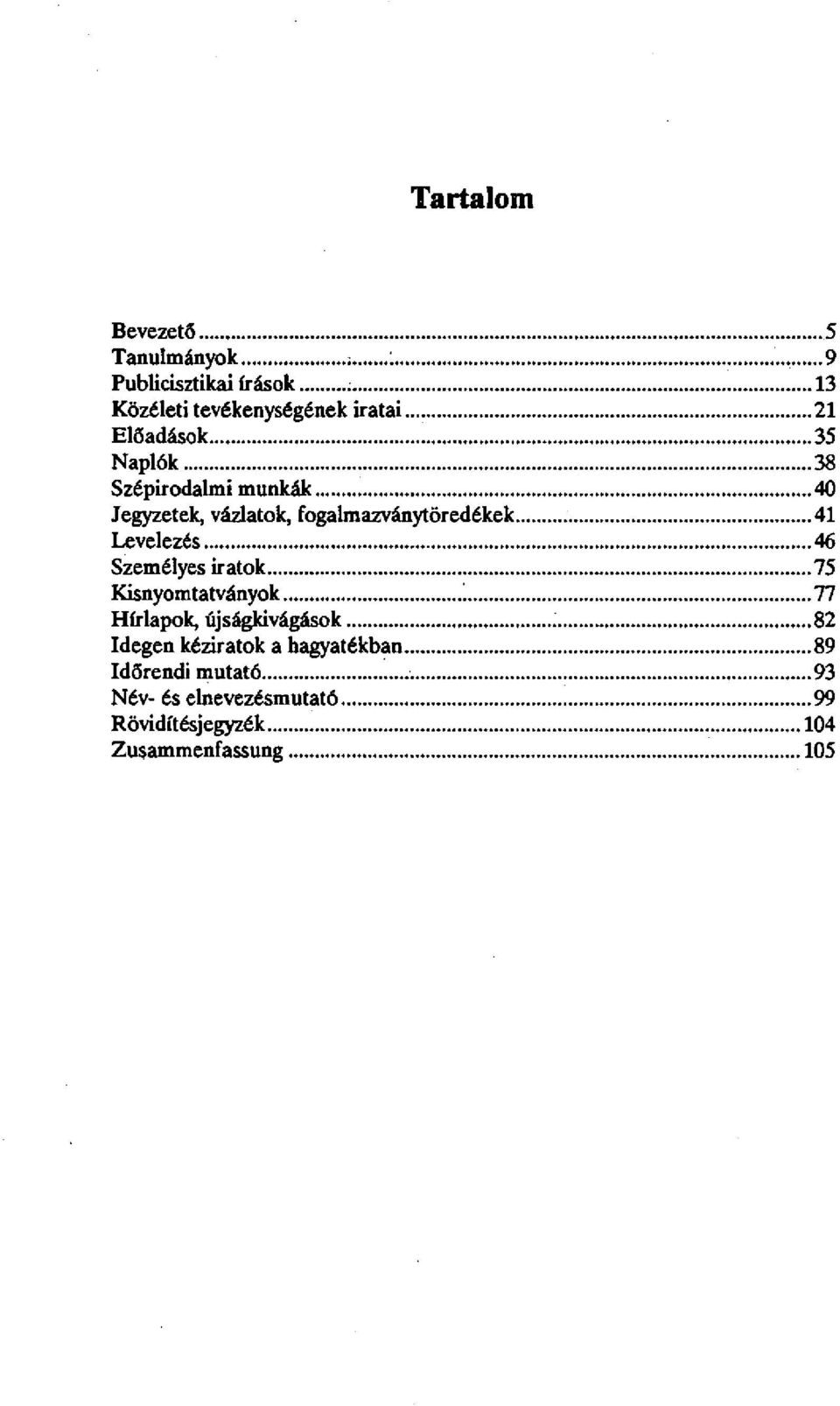 Levelezés 46 Személyes iratok 75 Kisnyomtatványok ^ 77 Hírlapok, újságkivágások 82 Idegen