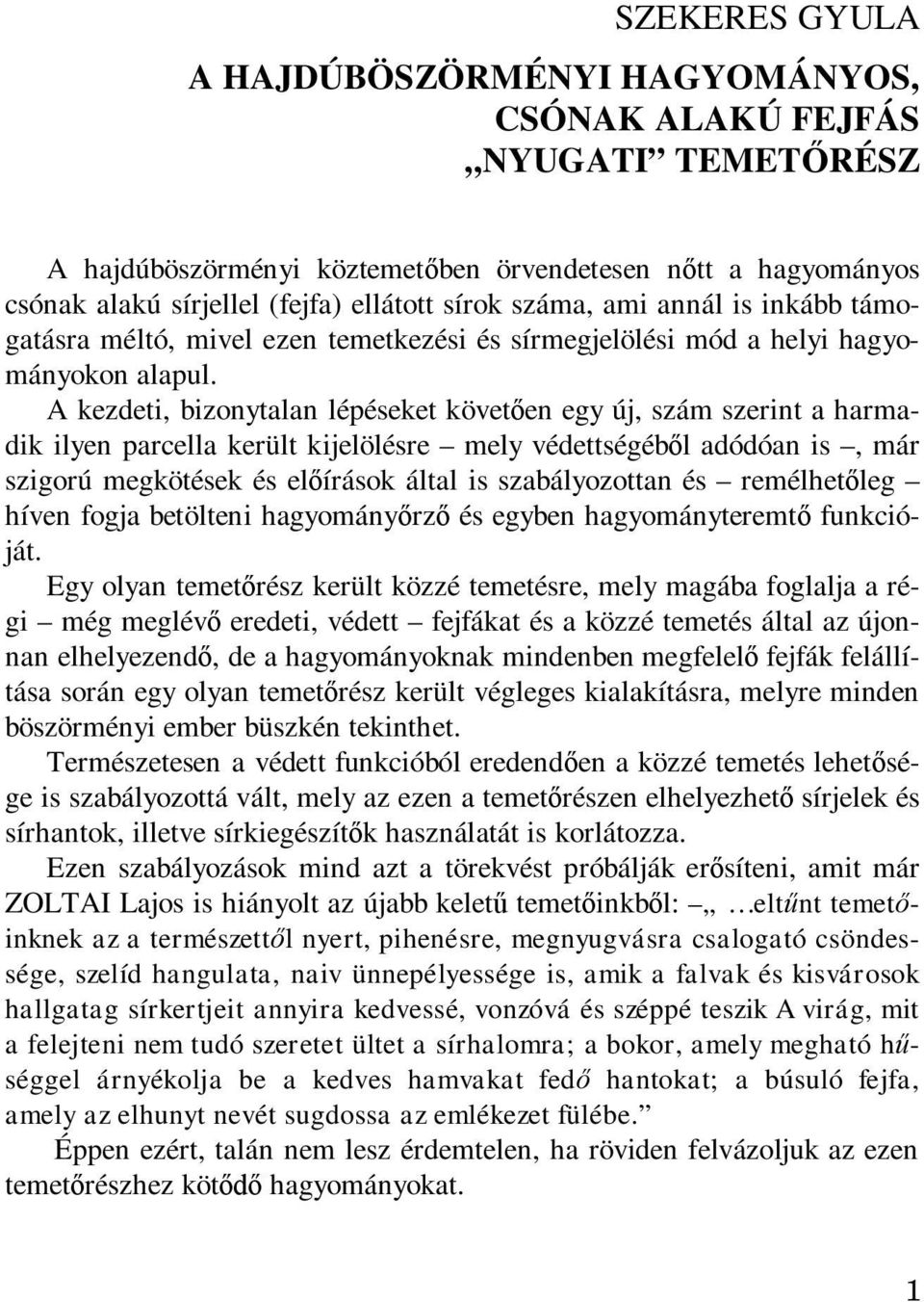 A kezdeti, bizonytalan lépéseket követően egy új, szám szerint a harmadik ilyen parcella került kijelölésre mely védettségéből adódóan is, már szigorú megkötések és előírások által is szabályozottan