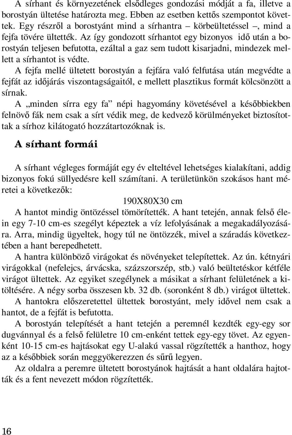 Az így gondozott sírhantot egy bizonyos idő után a borostyán teljesen befutotta, ezáltal a gaz sem tudott kisarjadni, mindezek mellett a sírhantot is védte.