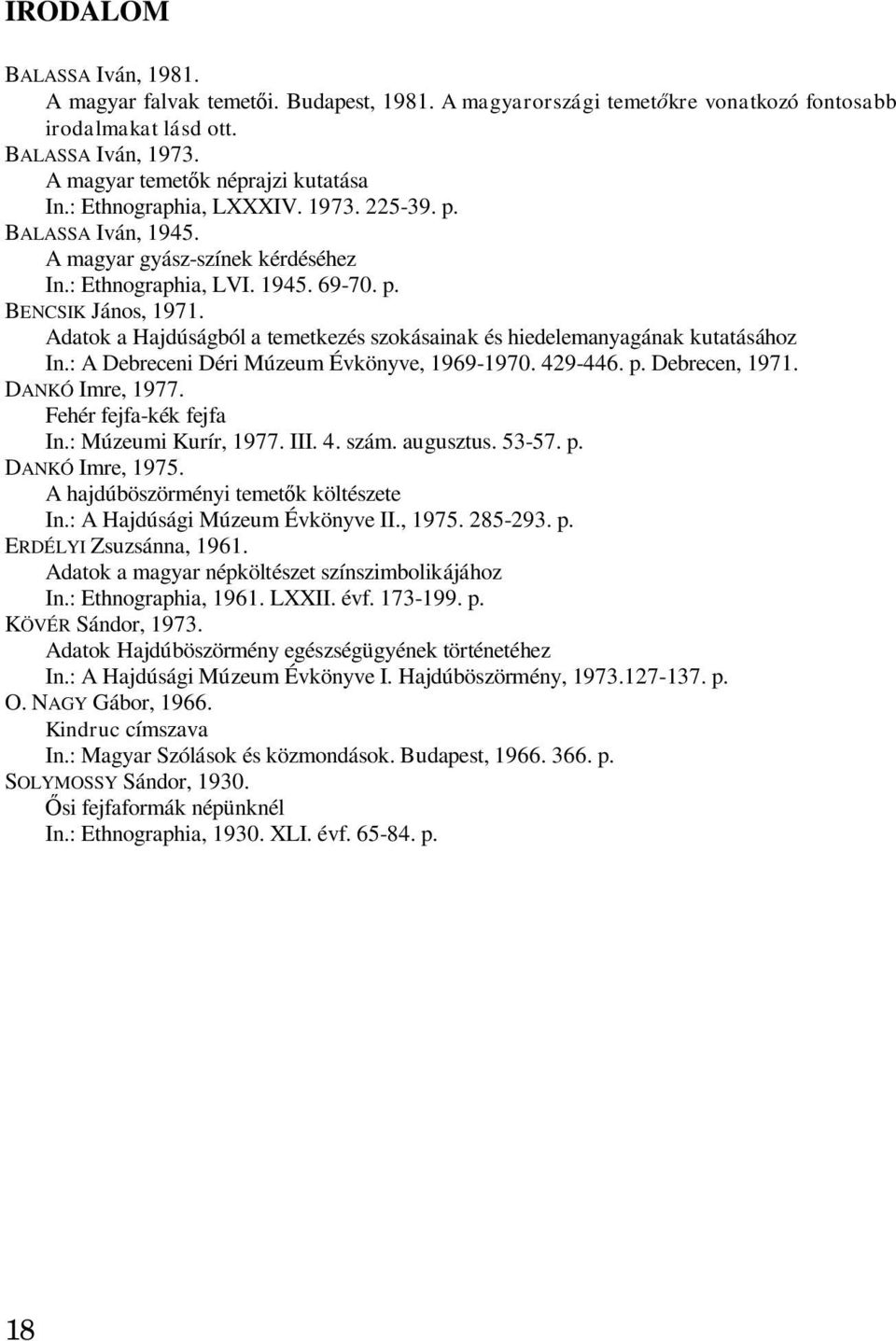 Adatok a Hajdúságból a temetkezés szokásainak és hiedelemanyagának kutatásához In.: A Debreceni Déri Múzeum Évkönyve, 1969-1970. 429-446. p. Debrecen, 1971. DANKÓ Imre, 1977. Fehér fejfa-kék fejfa In.