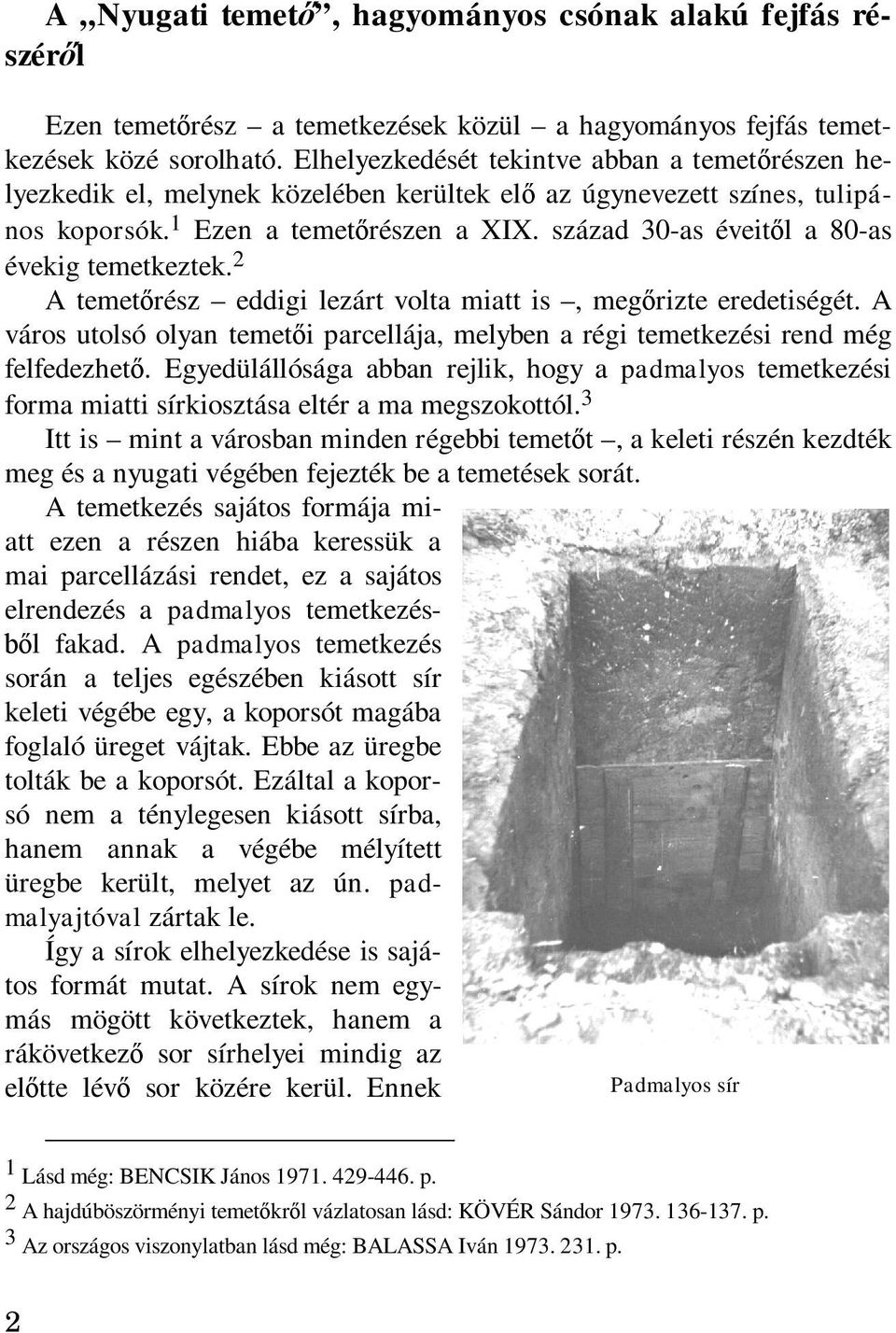 század 30-as éveitől a 80-as évekig temetkeztek. 2 A temetőrész eddigi lezárt volta miatt is, megőrizte eredetiségét.