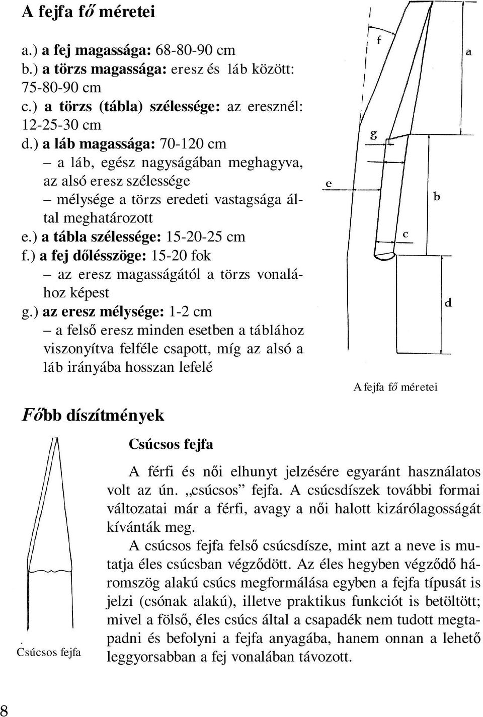 ) a fej dőlésszöge: 15-20 fok az eresz magasságától a törzs vonalához képest g.