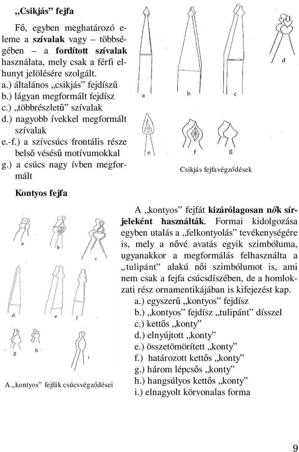 ) a csúcs nagy ívben megformált Kontyos fejfa A kontyos fejfák csúcsvégződései Csikjás fejfavégződések A kontyos fejfát kizárólagosan nők sírjeleként használták.