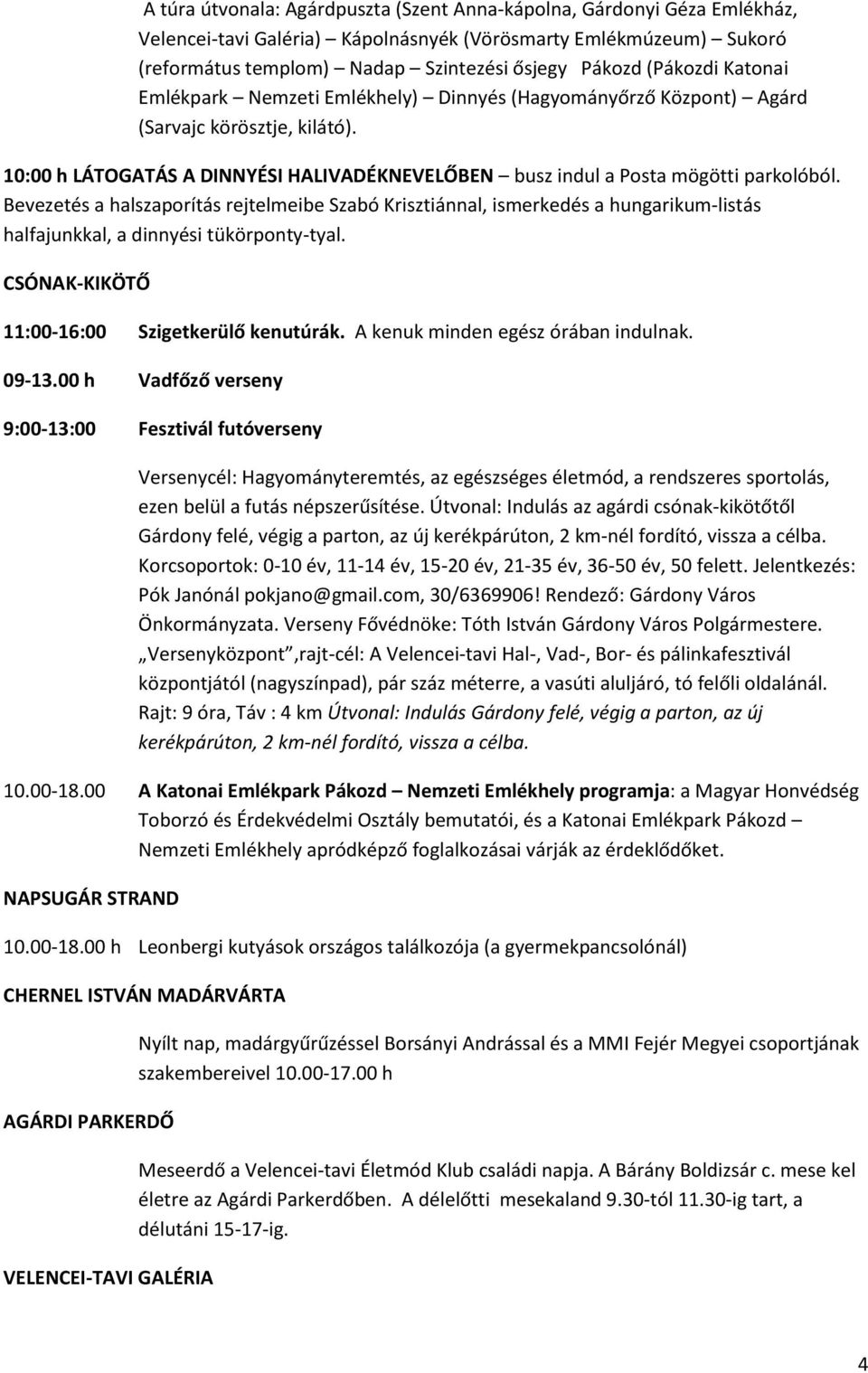 Bevezetés a halszaporítás rejtelmeibe Szabó Krisztiánnal, ismerkedés a hungarikum-listás halfajunkkal, a dinnyési tükörponty-tyal. CSÓNAK-KIKÖTŐ 11:00-16:00 Szigetkerülő kenutúrák.