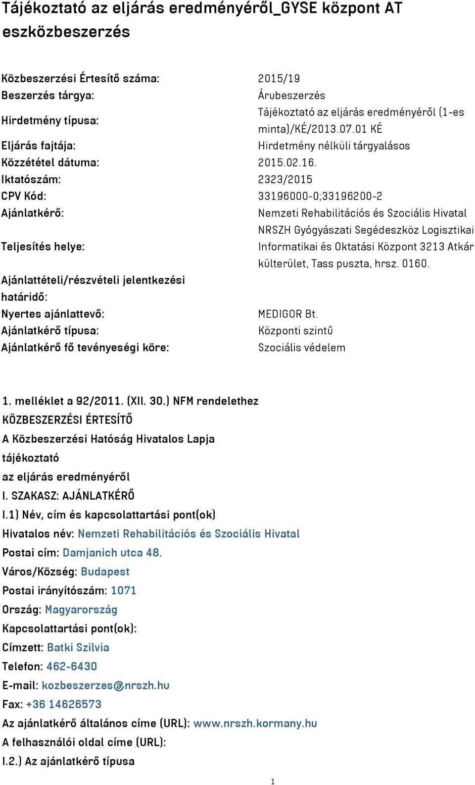 Iktatószám: 2323/2015 CPV Kód: 33196000-0;33196200-2 Ajánlatkérő: Nemzeti Rehabilitációs és Szociális Hivatal NRSZH Gyógyászati Segédeszköz Logisztikai Teljesítés helye: Informatikai és Oktatási