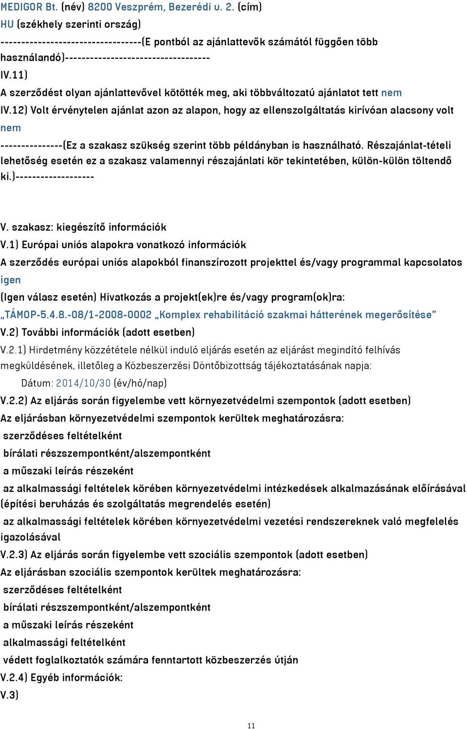 11) A szerződést olyan ajánlattevővel kötötték meg, aki többváltozatú ajánlatot tett nem IV.