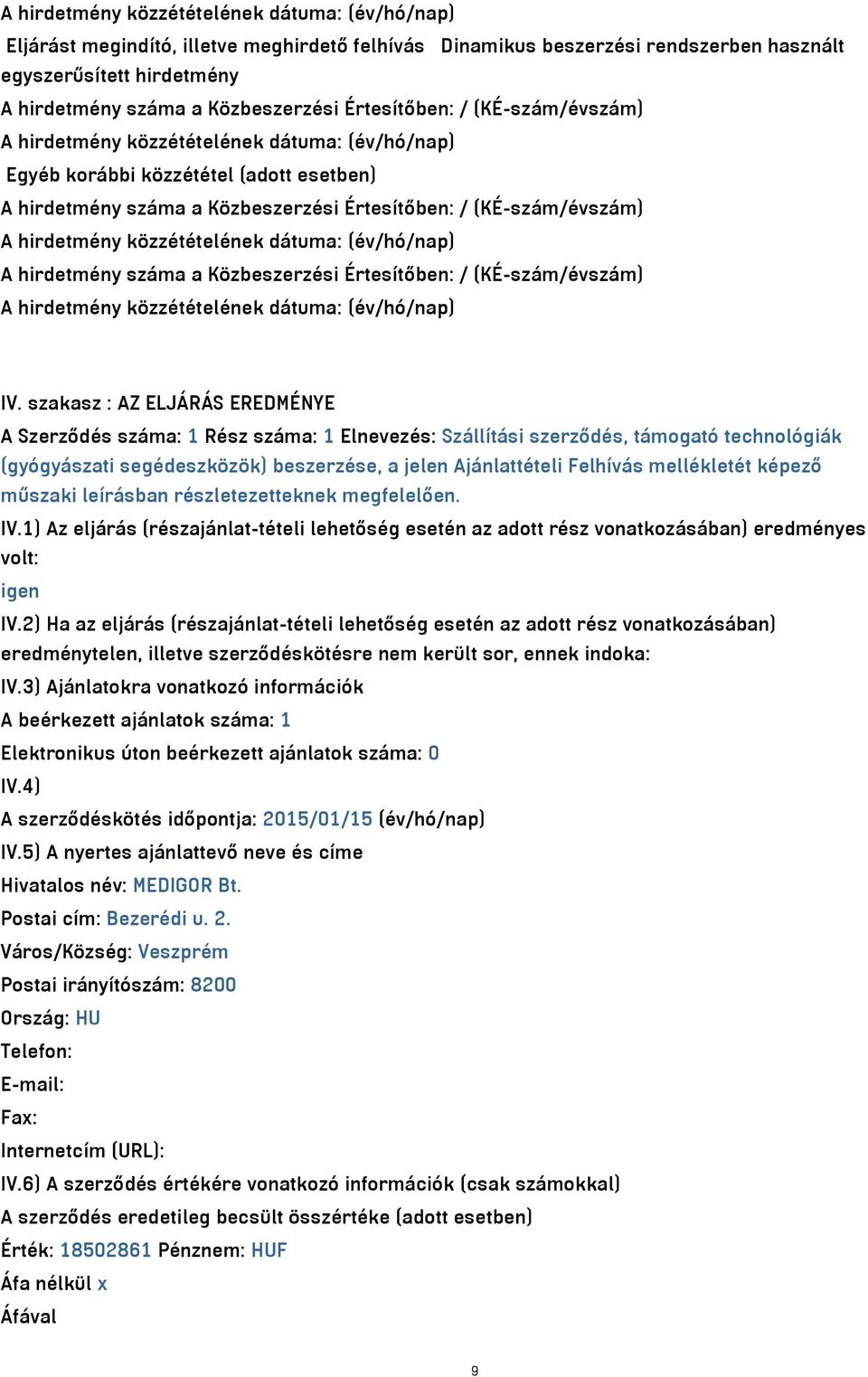 szakasz : AZ ELJÁRÁS EREDMÉNYE A Szerződés száma: 1 Rész száma: 1 Elnevezés: Szállítási szerződés, támogató technológiák (gyógyászati segédeszközök) beszerzése, a jelen Ajánlattételi Felhívás