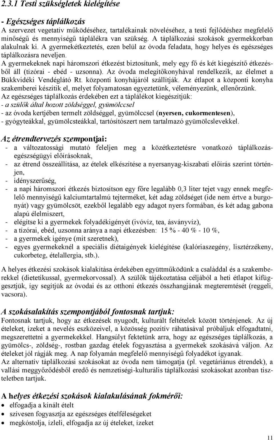 A gyermekeknek napi háromszori étkezést biztosítunk, mely egy fő és két kiegészítő étkezésből áll (tízórai - ebéd - uzsonna).