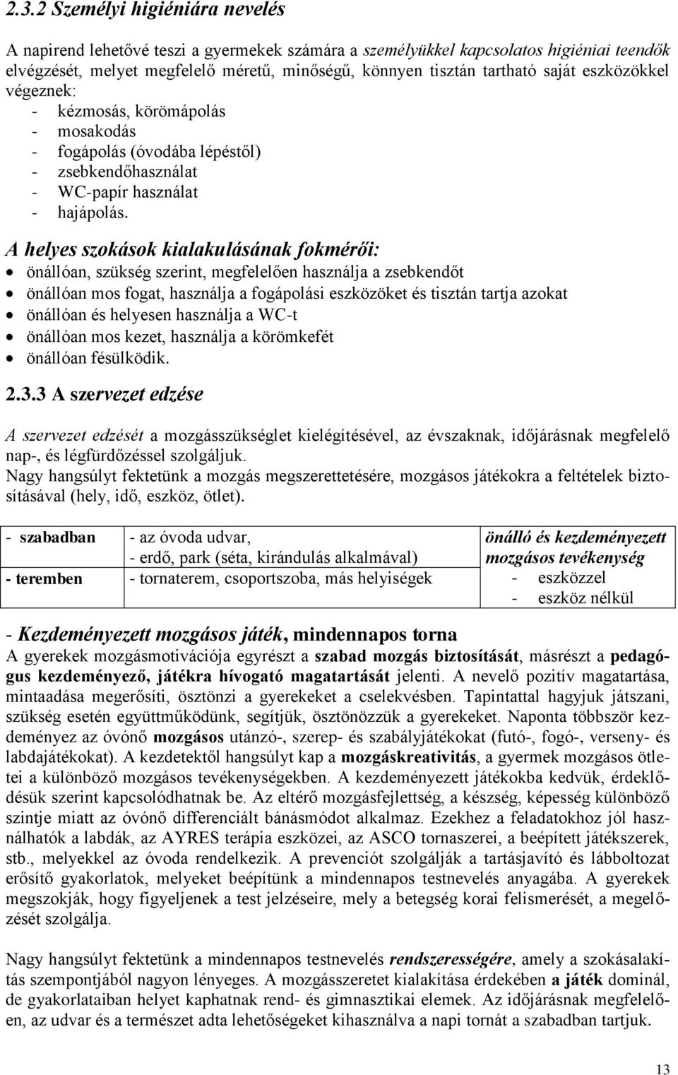 A helyes szokások kialakulásának fokmérői: önállóan, szükség szerint, megfelelően használja a zsebkendőt önállóan mos fogat, használja a fogápolási eszközöket és tisztán tartja azokat önállóan és