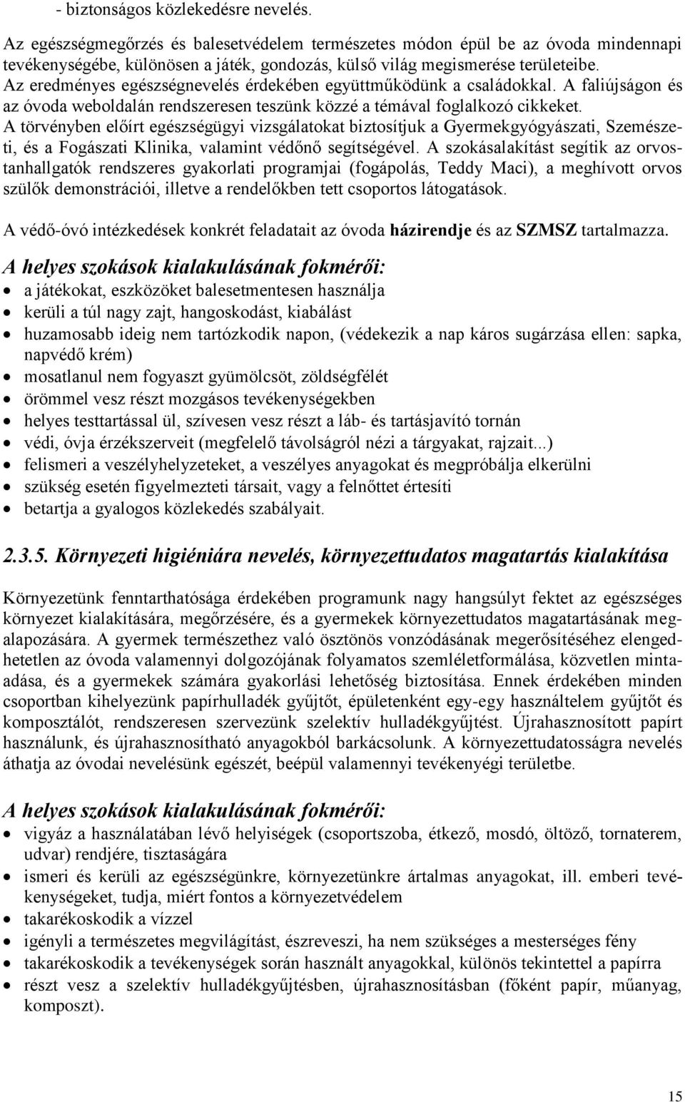 Az eredményes egészségnevelés érdekében együttműködünk a családokkal. A faliújságon és az óvoda weboldalán rendszeresen teszünk közzé a témával foglalkozó cikkeket.