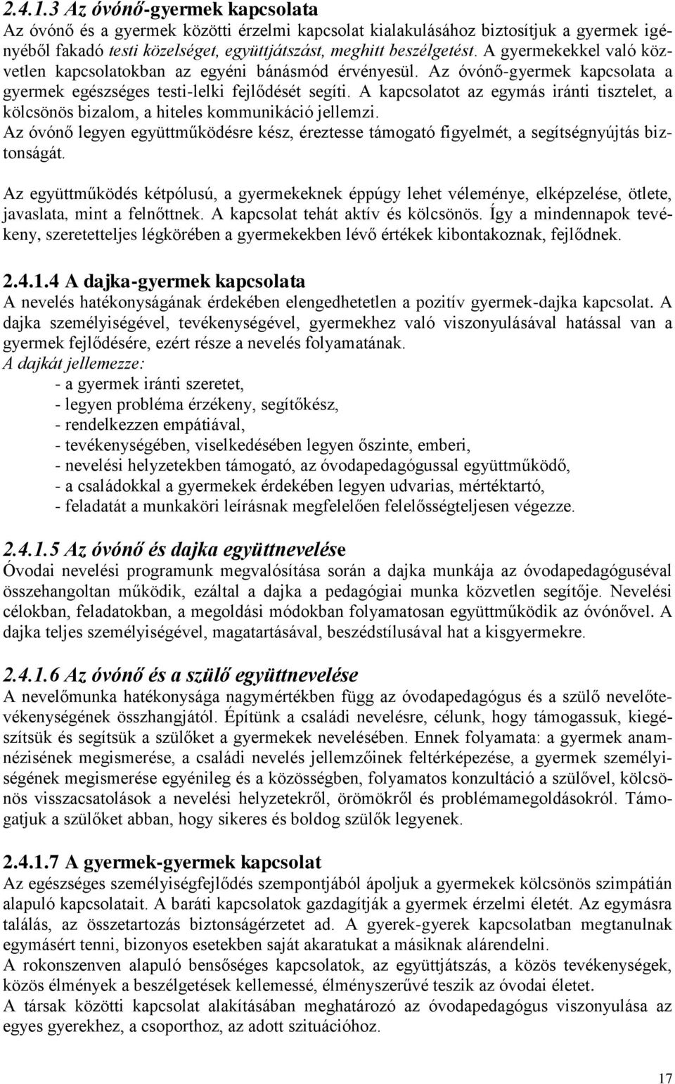 A kapcsolatot az egymás iránti tisztelet, a kölcsönös bizalom, a hiteles kommunikáció jellemzi. Az óvónő legyen együttműködésre kész, éreztesse támogató figyelmét, a segítségnyújtás biztonságát.