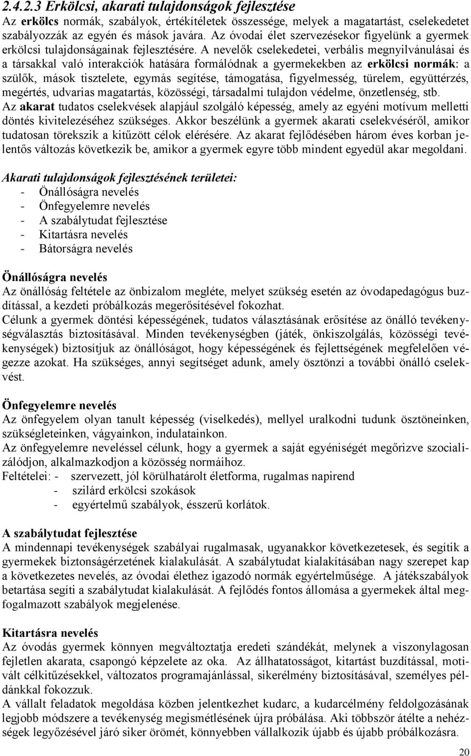 A nevelők cselekedetei, verbális megnyilvánulásai és a társakkal való interakciók hatására formálódnak a gyermekekben az erkölcsi normák: a szülők, mások tisztelete, egymás segítése, támogatása,