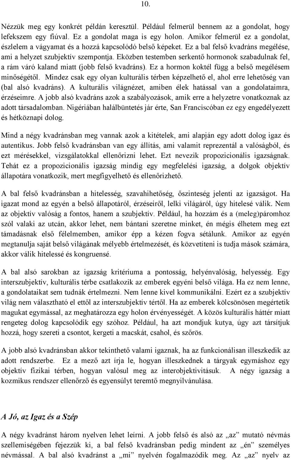 Eközben testemben serkentő hormonok szabadulnak fel, a rám váró kaland miatt (jobb felső kvadráns). Ez a hormon koktél függ a belső megélésem minőségétől.