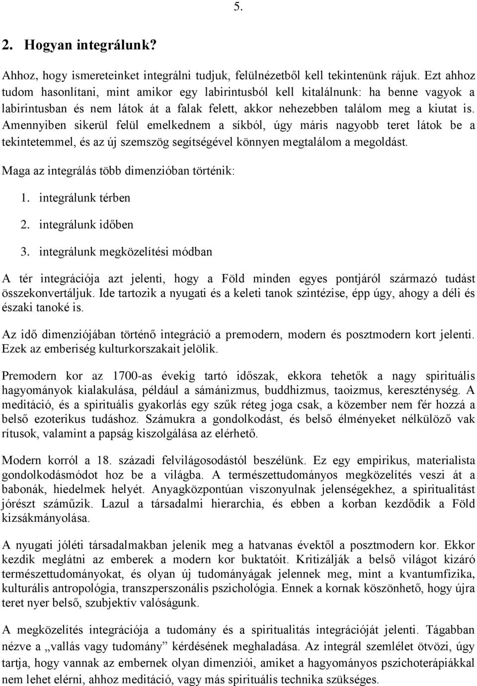 Amennyiben sikerül felül emelkednem a síkból, úgy máris nagyobb teret látok be a tekintetemmel, és az új szemszög segítségével könnyen megtalálom a megoldást.