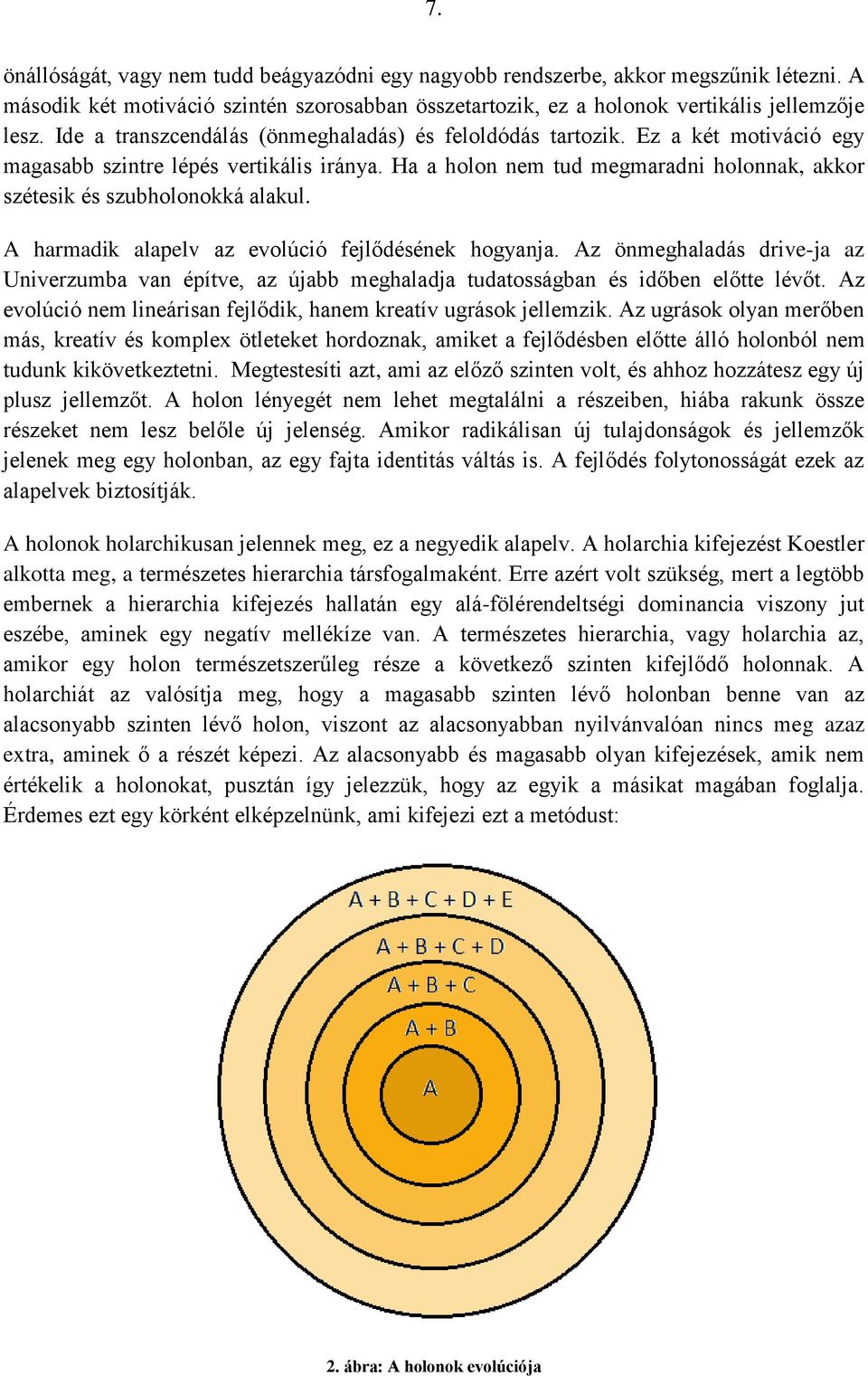 Ha a holon nem tud megmaradni holonnak, akkor szétesik és szubholonokká alakul. A harmadik alapelv az evolúció fejlődésének hogyanja.