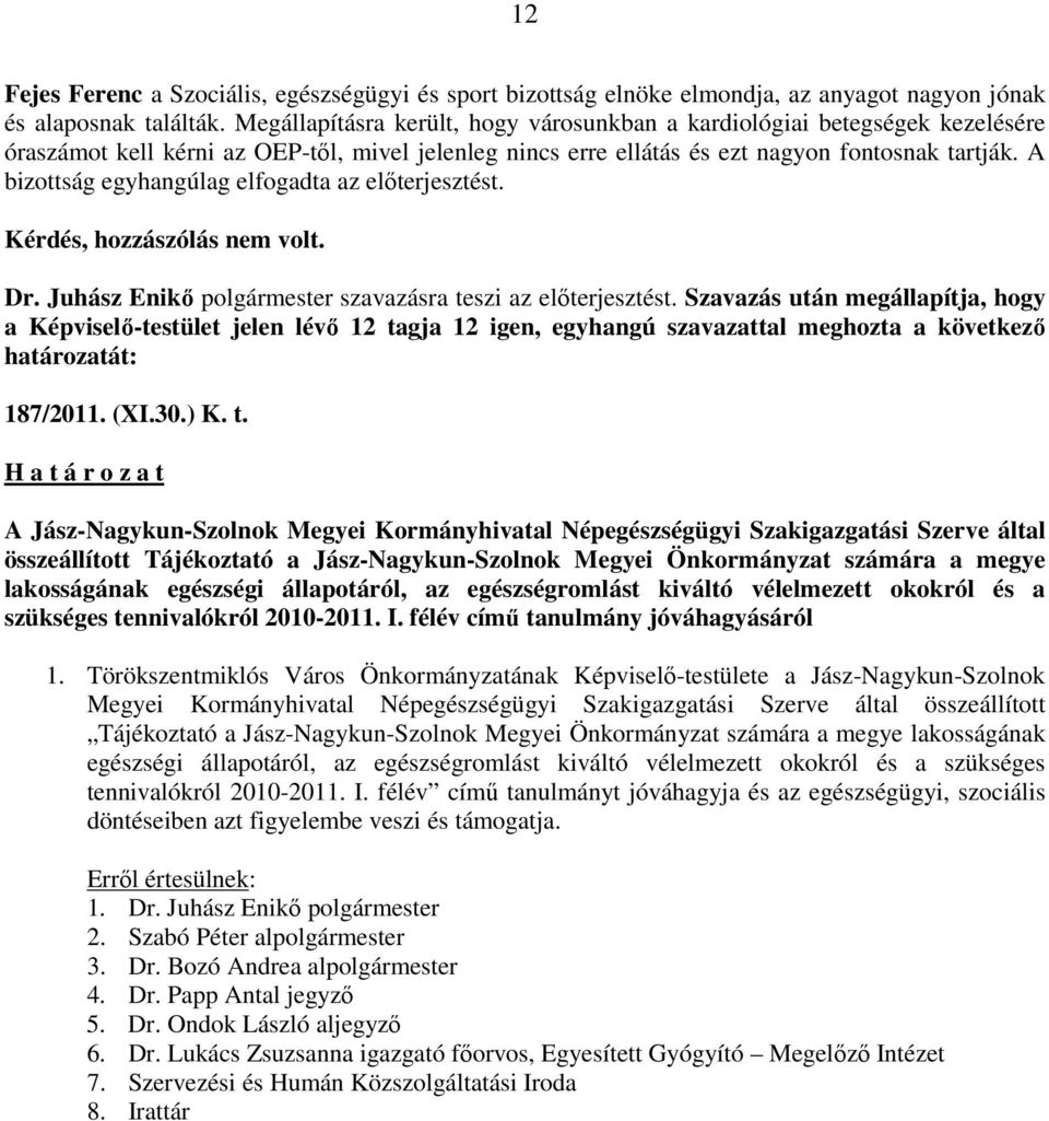 A bizottság egyhangúlag elfogadta az elıterjesztést. Kérdés, hozzászólás nem volt. Dr. Juhász Enikı polgármester szavazásra teszi az elıterjesztést.