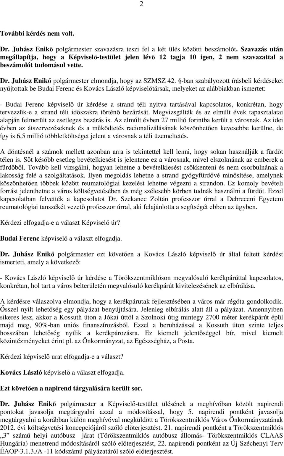 -ban szabályozott írásbeli kérdéseket nyújtottak be Budai Ferenc és Kovács László képviselıtársak, melyeket az alábbiakban ismertet: - Budai Ferenc képviselı úr kérdése a strand téli nyitva