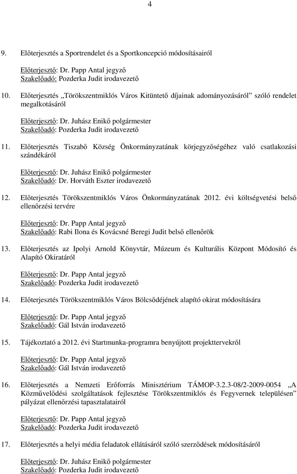 Elıterjesztés Tiszabı Község Önkormányzatának körjegyzıségéhez való csatlakozási szándékáról Elıterjesztı: Dr. Juhász Enikı polgármester Szakelıadó: Dr. Horváth Eszter irodavezetı 12.