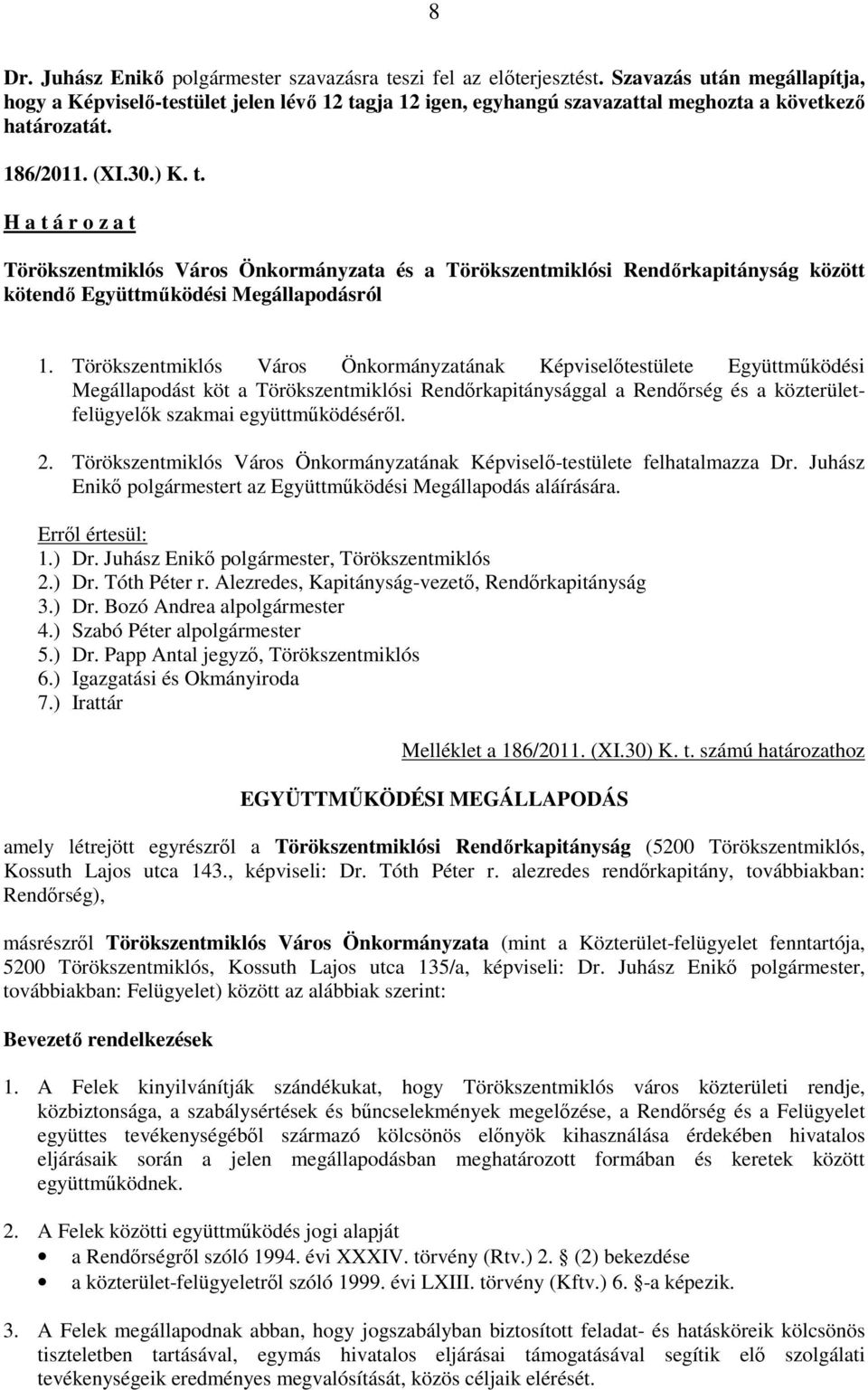 gja 12 igen, egyhangú szavazattal meghozta a következı határozatát. 186/2011. (XI.30.) K. t.