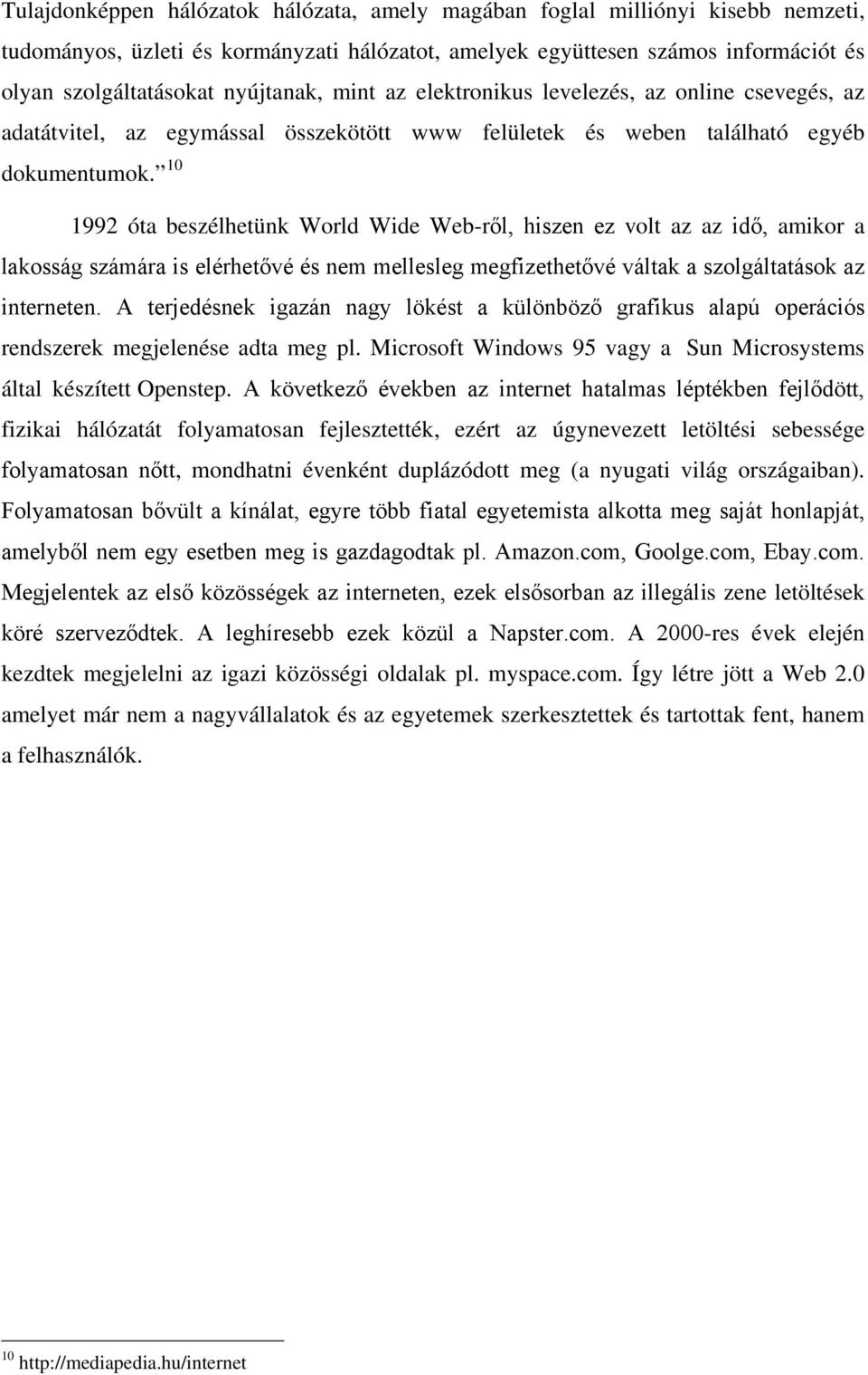 10 1992 óta beszélhetünk World Wide Web-ről, hiszen ez volt az az idő, amikor a lakosság számára is elérhetővé és nem mellesleg megfizethetővé váltak a szolgáltatások az interneten.