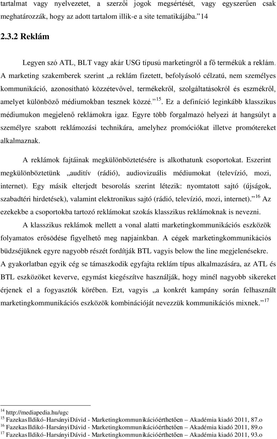 A marketing szakemberek szerint a reklám fizetett, befolyásoló célzatú, nem személyes kommunikáció, azonosítható közzétevővel, termékekről, szolgáltatásokról és eszmékről, amelyet különböző