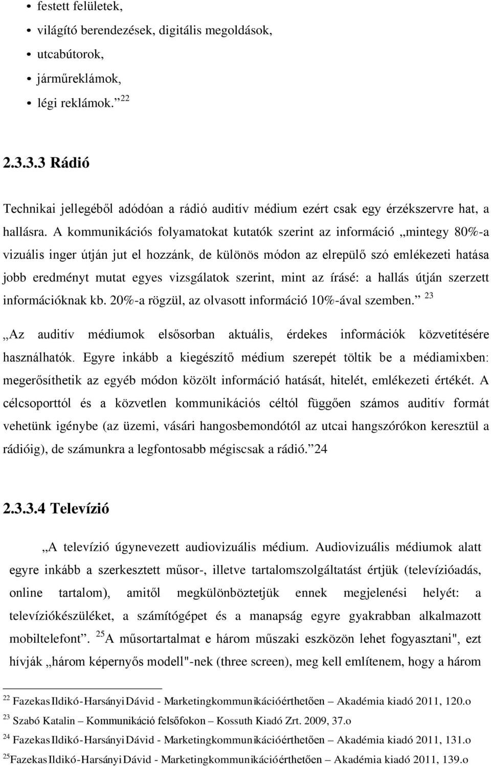 A kommunikációs folyamatokat kutatók szerint az információ mintegy 80%-a vizuális inger útján jut el hozzánk, de különös módon az elrepülő szó emlékezeti hatása jobb eredményt mutat egyes vizsgálatok